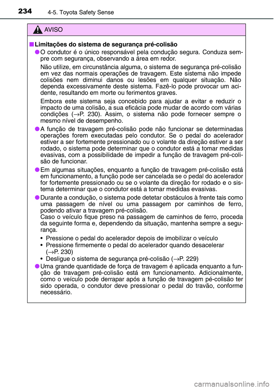 TOYOTA YARIS HATCHBACK 2015 Manual de utilização (in Portuguese) 2344-5. Toyota Safety Sense
AV I S O
■Limitações do sistema de segurança pré-colisão
●O condutor é o único responsável pela condução segura. Conduza sem-
pre com segurança, observando a TOYOTA YARIS HATCHBACK 2015 Manual de utilização (in Portuguese) 2344-5. Toyota Safety Sense
AV I S O
■Limitações do sistema de segurança pré-colisão
●O condutor é o único responsável pela condução segura. Conduza sem-
pre com segurança, observando a