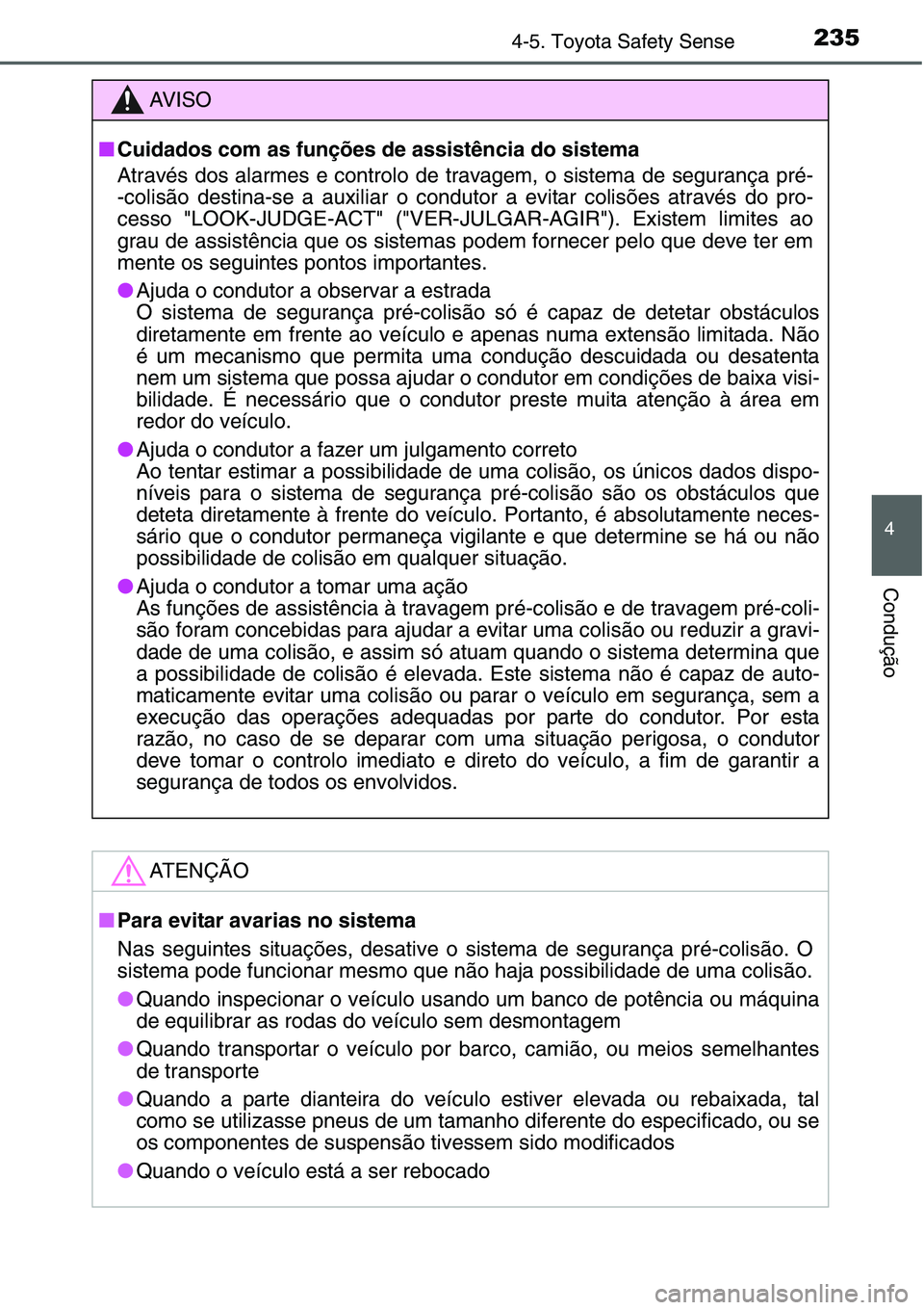 TOYOTA YARIS HATCHBACK 2015 Manual de utilização (in Portuguese) 2354-5. Toyota Safety Sense
4
Condução
AV I S O
■Cuidados com as funções de assistência do sistema
Através dos alarmes e controlo de travagem, o sistema de segurança pré-
-colisão destina-s TOYOTA YARIS HATCHBACK 2015 Manual de utilização (in Portuguese) 2354-5. Toyota Safety Sense
4
Condução
AV I S O
■Cuidados com as funções de assistência do sistema
Através dos alarmes e controlo de travagem, o sistema de segurança pré-
-colisão destina-s