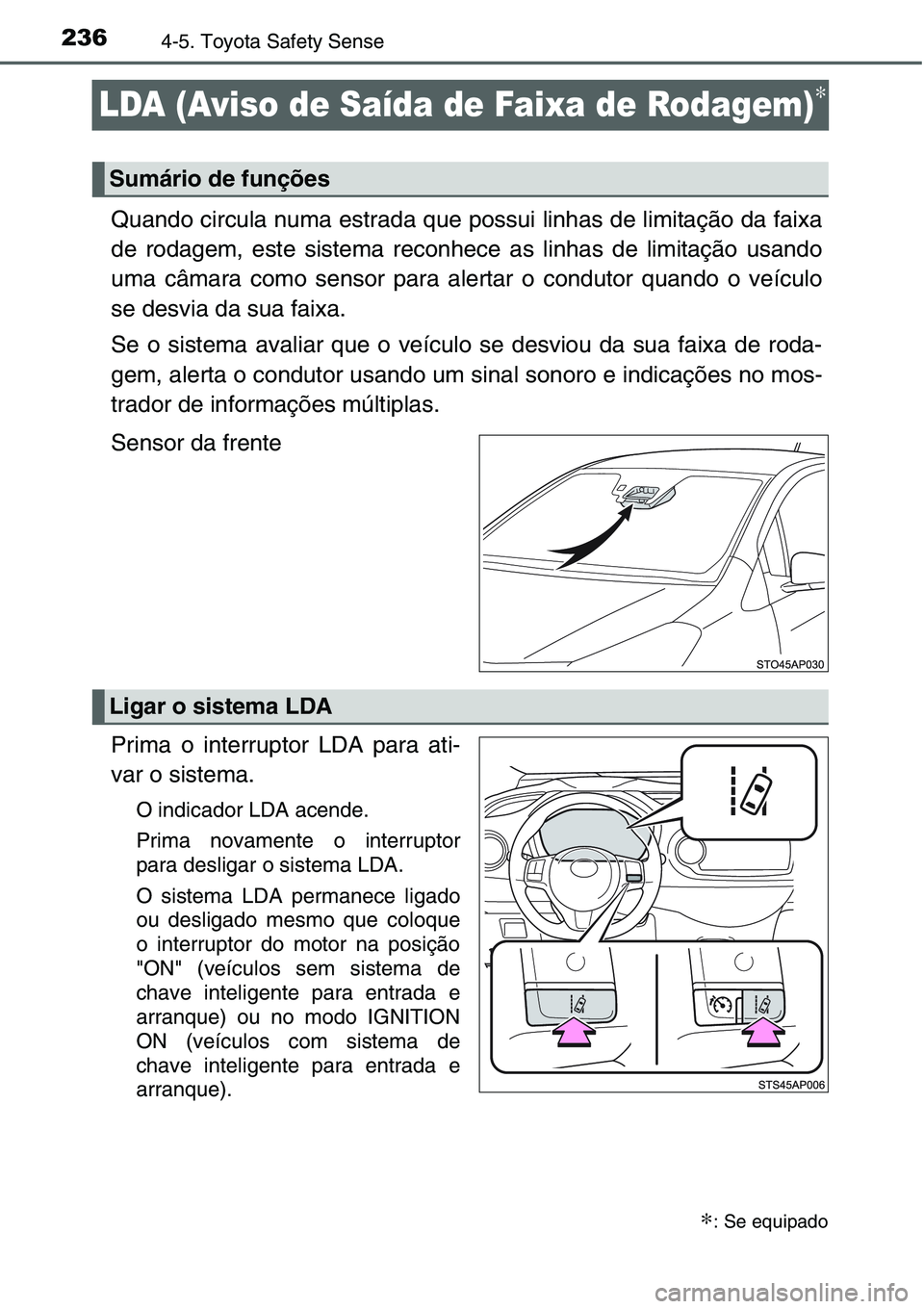 TOYOTA YARIS HATCHBACK 2015 Manual de utilização (in Portuguese) 2364-5. Toyota Safety Sense
LDA (Aviso de Saída de Faixa de Rodagem)∗
Quando circula numa estrada que possui linhas de limitação da faixa
de rodagem, este sistema reconhece as linhas de limitaç TOYOTA YARIS HATCHBACK 2015 Manual de utilização (in Portuguese) 2364-5. Toyota Safety Sense
LDA (Aviso de Saída de Faixa de Rodagem)∗
Quando circula numa estrada que possui linhas de limitação da faixa
de rodagem, este sistema reconhece as linhas de limitaç