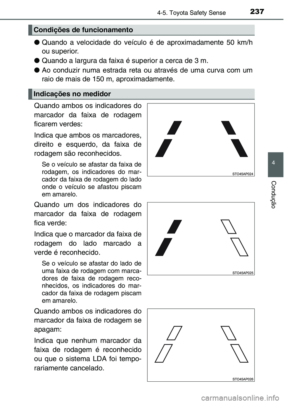 TOYOTA YARIS HATCHBACK 2015 Manual de utilização (in Portuguese) 2374-5. Toyota Safety Sense
4
Condução
●Quando a velocidade do veículo é de aproximadamente 50 km/h
ou superior.
●Quando a largura da faixa é superior a cerca de 3 m.
●Ao conduzir numa estr TOYOTA YARIS HATCHBACK 2015 Manual de utilização (in Portuguese) 2374-5. Toyota Safety Sense
4
Condução
●Quando a velocidade do veículo é de aproximadamente 50 km/h
ou superior.
●Quando a largura da faixa é superior a cerca de 3 m.
●Ao conduzir numa estr