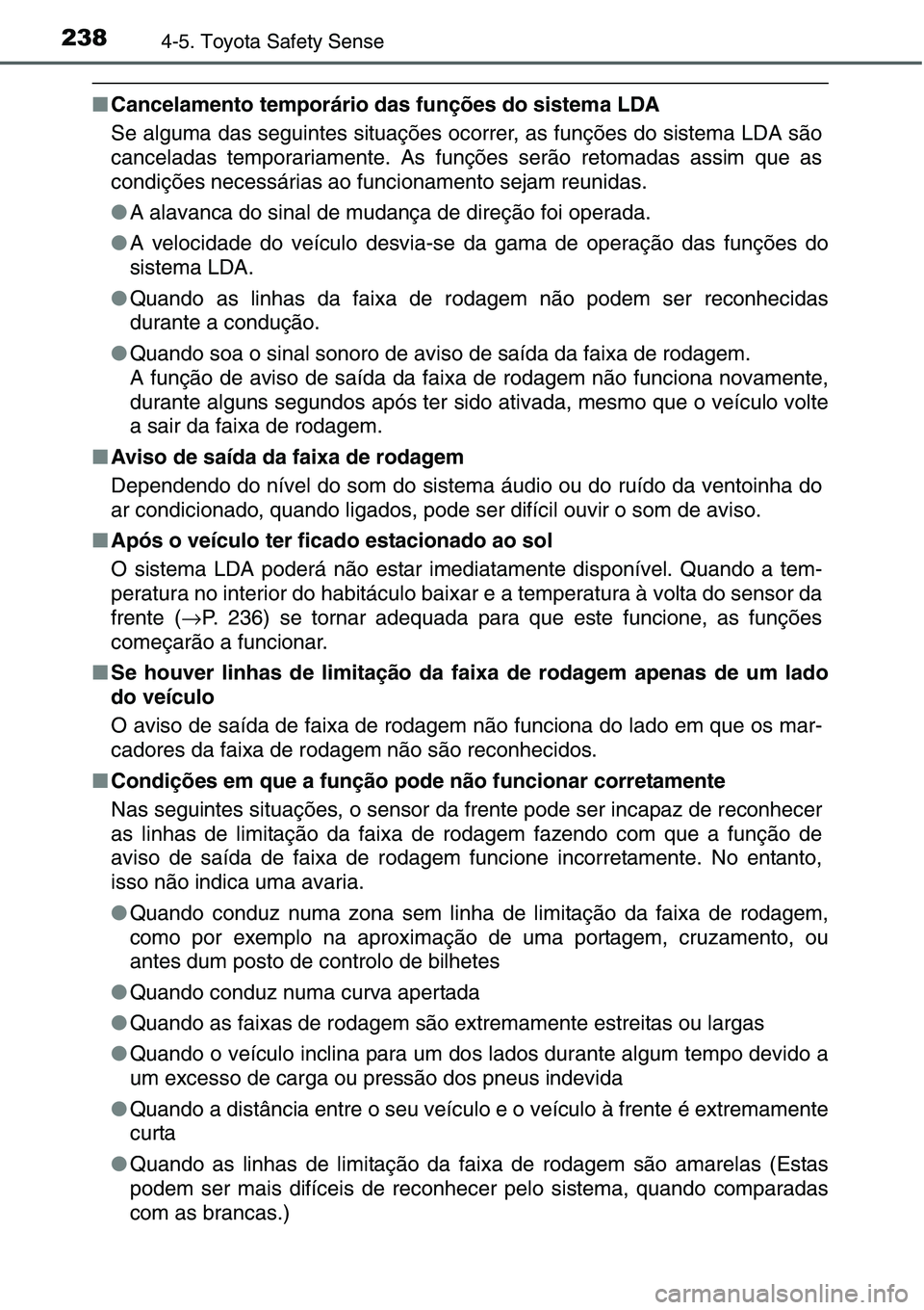 TOYOTA YARIS HATCHBACK 2015 Manual de utilização (in Portuguese) 2384-5. Toyota Safety Sense
■Cancelamento temporário das funções do sistema LDA
Se alguma das seguintes situações ocorrer, as funções do sistema LDA são
canceladas temporariamente. As funç TOYOTA YARIS HATCHBACK 2015 Manual de utilização (in Portuguese) 2384-5. Toyota Safety Sense
■Cancelamento temporário das funções do sistema LDA
Se alguma das seguintes situações ocorrer, as funções do sistema LDA são
canceladas temporariamente. As funç