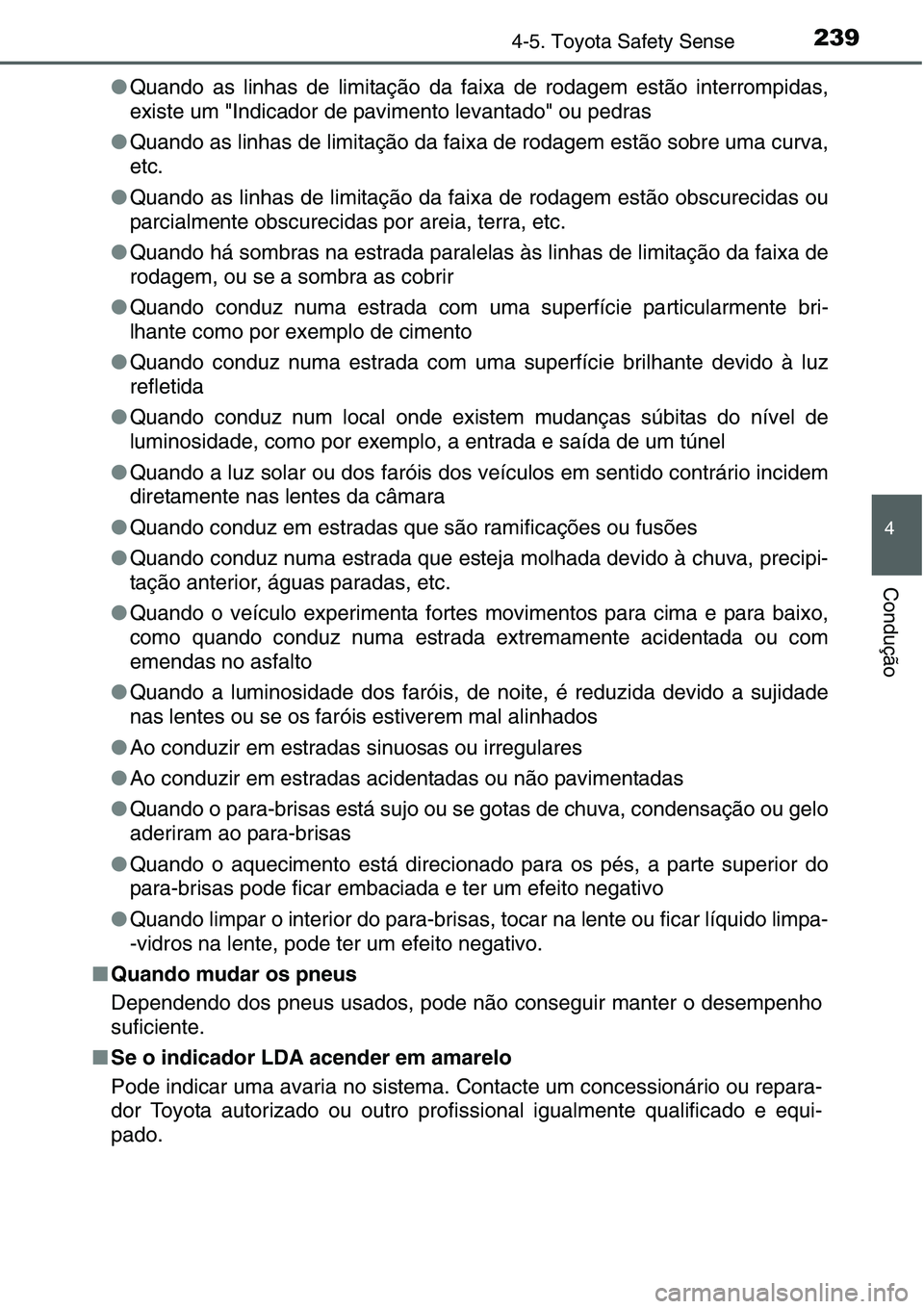 TOYOTA YARIS HATCHBACK 2015 Manual de utilização (in Portuguese) 2394-5. Toyota Safety Sense
4
Condução
●Quando as linhas de limitação da faixa de rodagem estão interrompidas,
existe um "Indicador de pavimento levantado" ou pedras
●Quando as linhas TOYOTA YARIS HATCHBACK 2015 Manual de utilização (in Portuguese) 2394-5. Toyota Safety Sense
4
Condução
●Quando as linhas de limitação da faixa de rodagem estão interrompidas,
existe um "Indicador de pavimento levantado" ou pedras
●Quando as linhas