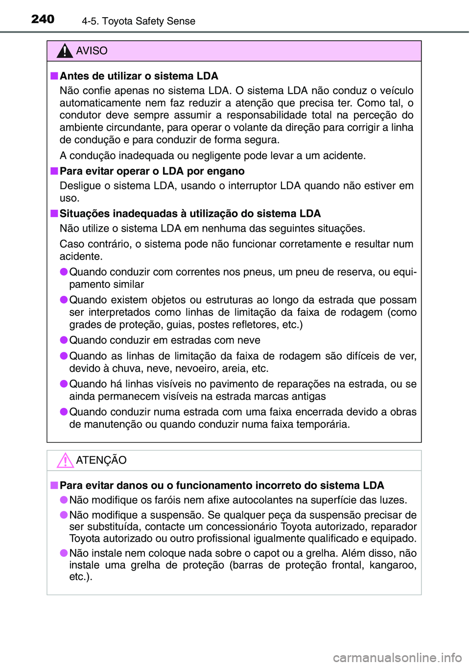 TOYOTA YARIS HATCHBACK 2015 Manual de utilização (in Portuguese) 2404-5. Toyota Safety Sense
AV I S O
■Antes de utilizar o sistema LDA
Não confie apenas no sistema LDA. O sistema LDA não conduz o veículo
automaticamente nem faz reduzir a atenção que precisa TOYOTA YARIS HATCHBACK 2015 Manual de utilização (in Portuguese) 2404-5. Toyota Safety Sense
AV I S O
■Antes de utilizar o sistema LDA
Não confie apenas no sistema LDA. O sistema LDA não conduz o veículo
automaticamente nem faz reduzir a atenção que precisa