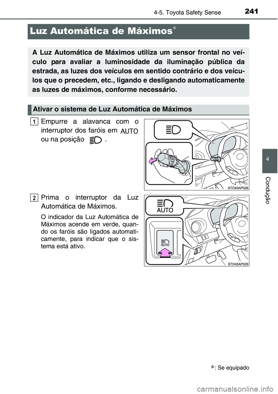 TOYOTA YARIS HATCHBACK 2015 Manual de utilização (in Portuguese) 241
4
4-5. Toyota Safety Sense
Condução
Luz Automática de Máximos∗
Empurre a alavanca com o
interruptor dos faróis em
ou na posição .
Prima o interruptor da Luz
Automática de Máximos.
O i TOYOTA YARIS HATCHBACK 2015 Manual de utilização (in Portuguese) 241
4
4-5. Toyota Safety Sense
Condução
Luz Automática de Máximos∗
Empurre a alavanca com o
interruptor dos faróis em
ou na posição .
Prima o interruptor da Luz
Automática de Máximos.
O i