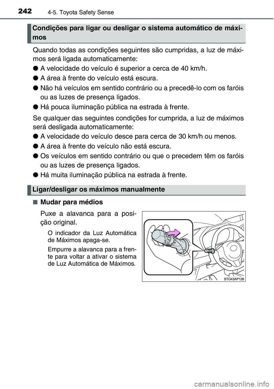 TOYOTA YARIS HATCHBACK 2015 Manual de utilização (in Portuguese) 2424-5. Toyota Safety Sense
Quando todas as condições seguintes são cumpridas, a luz de máxi-
mos será ligada automaticamente:
●A velocidade do veículo é superior a cerca de 40 km/h.
●A ár TOYOTA YARIS HATCHBACK 2015 Manual de utilização (in Portuguese) 2424-5. Toyota Safety Sense
Quando todas as condições seguintes são cumpridas, a luz de máxi-
mos será ligada automaticamente:
●A velocidade do veículo é superior a cerca de 40 km/h.
●A ár