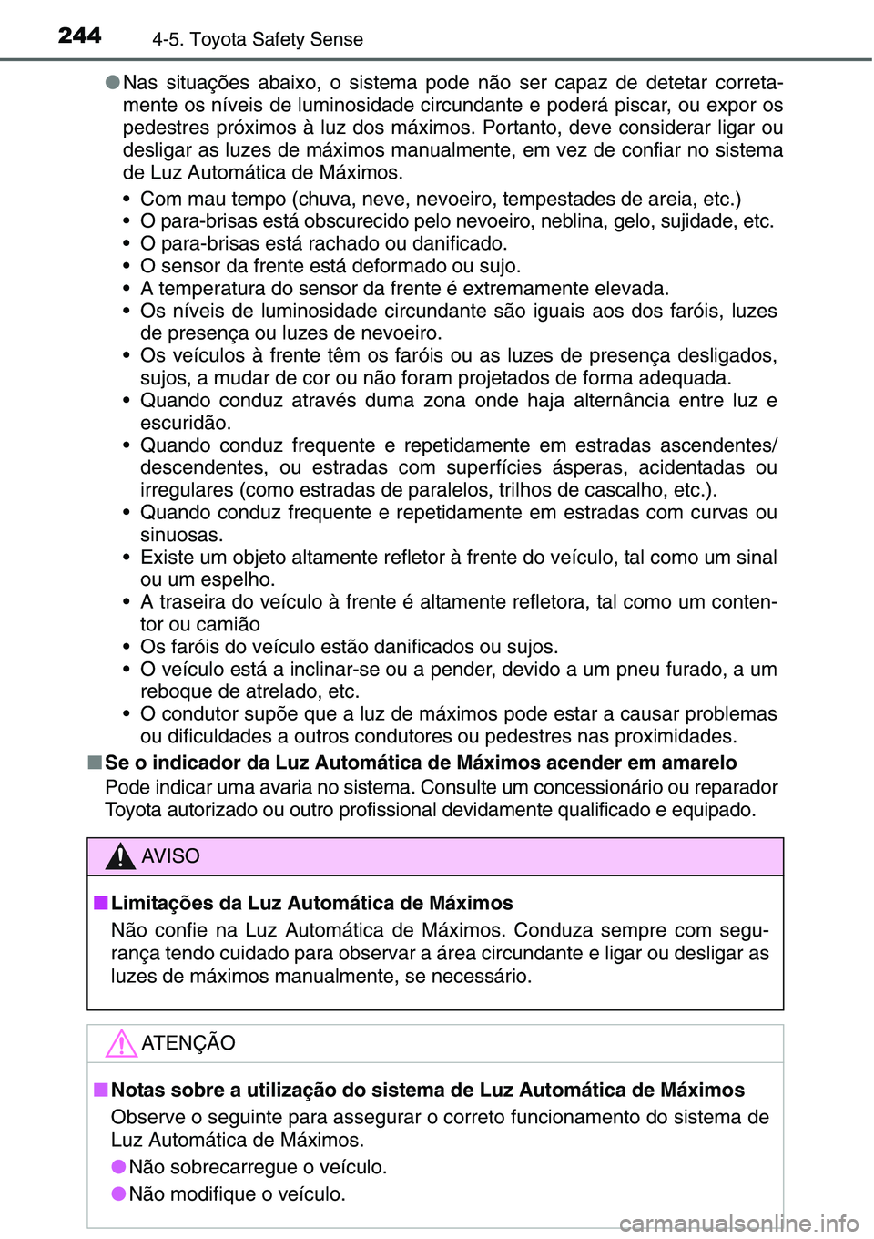 TOYOTA YARIS HATCHBACK 2015 Manual de utilização (in Portuguese) 2444-5. Toyota Safety Sense
●Nas situações abaixo, o sistema pode não ser capaz de detetar correta-
mente os níveis de luminosidade circundante e poderá piscar, ou expor os
pedestres próximos TOYOTA YARIS HATCHBACK 2015 Manual de utilização (in Portuguese) 2444-5. Toyota Safety Sense
●Nas situações abaixo, o sistema pode não ser capaz de detetar correta-
mente os níveis de luminosidade circundante e poderá piscar, ou expor os
pedestres próximos