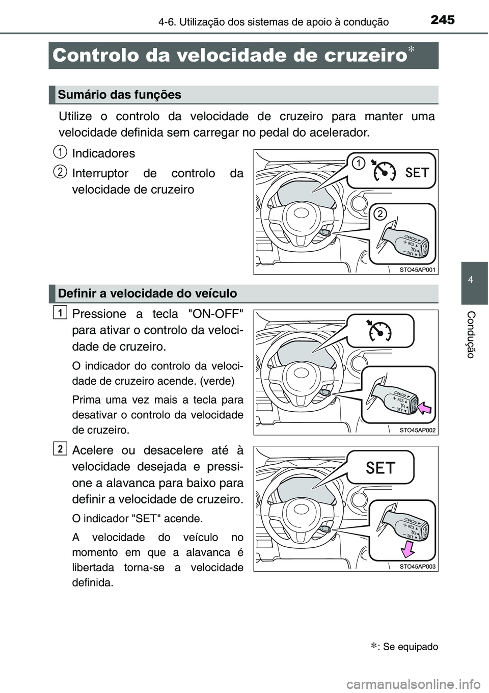 TOYOTA YARIS HATCHBACK 2015 Manual de utilização (in Portuguese) 245
4
4-6. Utilização dos sistemas de apoio à condução
Condução
Controlo da velocidade de cruzeiro∗
Utilize o controlo da velocidade de cruzeiro para manter uma
velocidade definida sem carreg TOYOTA YARIS HATCHBACK 2015 Manual de utilização (in Portuguese) 245
4
4-6. Utilização dos sistemas de apoio à condução
Condução
Controlo da velocidade de cruzeiro∗
Utilize o controlo da velocidade de cruzeiro para manter uma
velocidade definida sem carreg