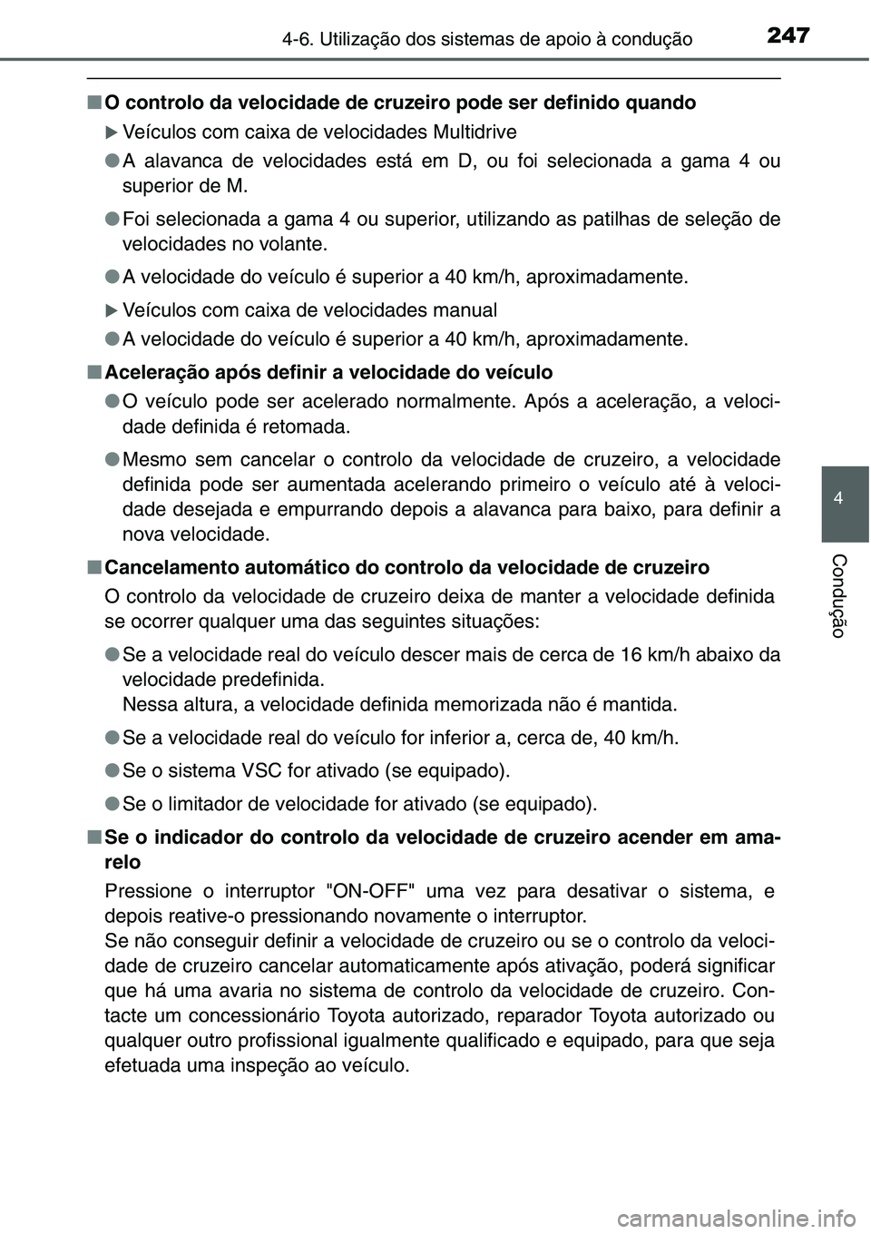 TOYOTA YARIS HATCHBACK 2015  Manual de utilização (in Portuguese) 2474-6. Utilização dos sistemas de apoio à condução
4
Condução
■O controlo da velocidade de cruzeiro pode ser definido quando
�XVeículos com caixa de velocidades Multidrive
●A alavanca de 