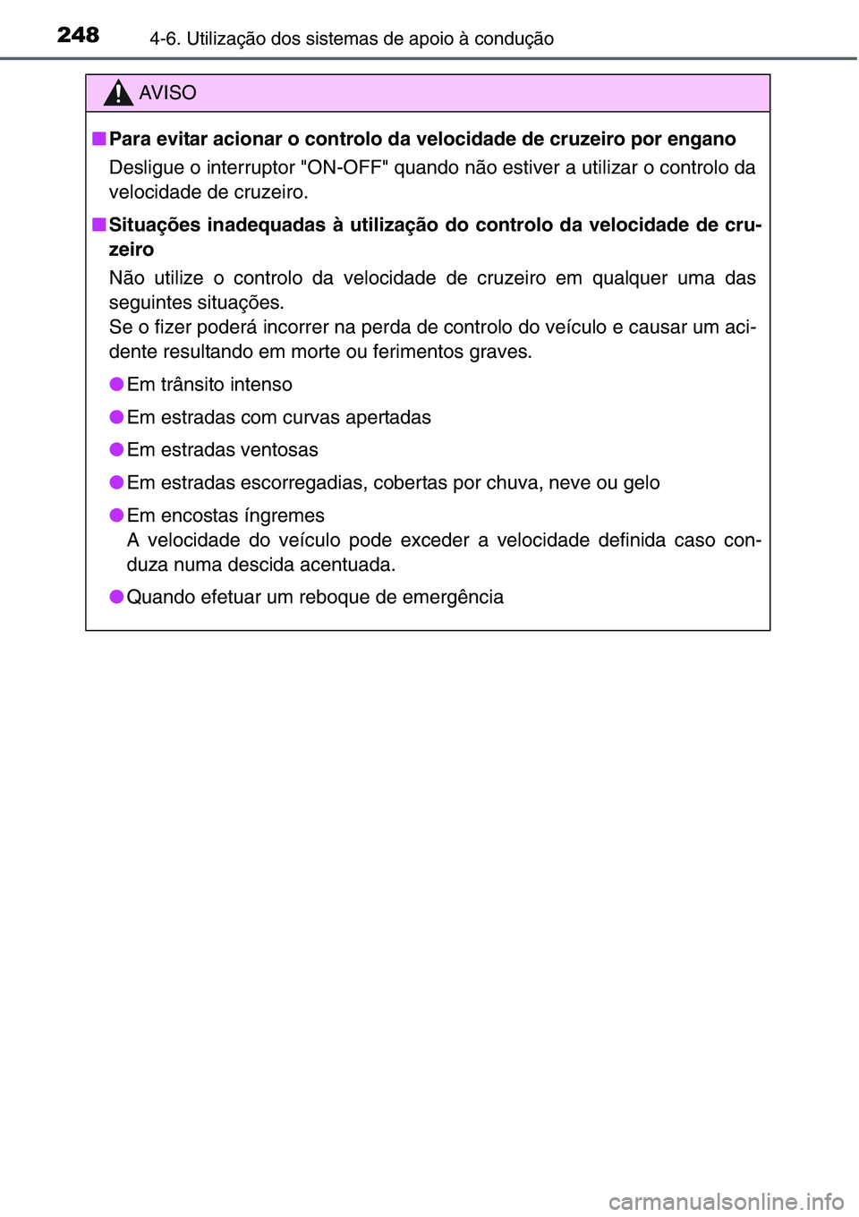 TOYOTA YARIS HATCHBACK 2015  Manual de utilização (in Portuguese) 2484-6. Utilização dos sistemas de apoio à condução
AV I S O
■Para evitar acionar o controlo da velocidade de cruzeiro por engano
Desligue o interruptor "ON-OFF" quando não estiver a u