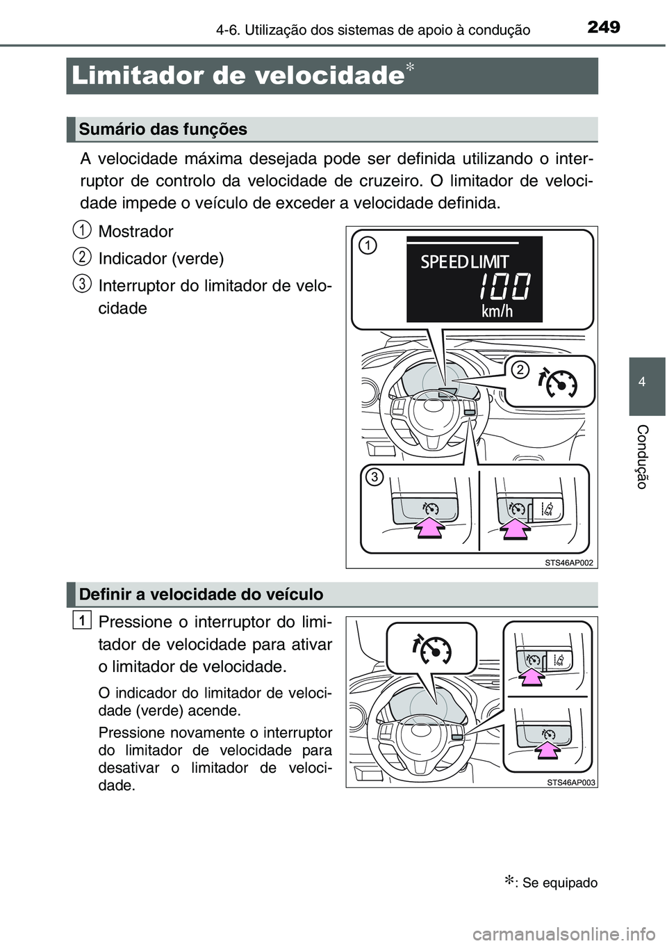 TOYOTA YARIS HATCHBACK 2015  Manual de utilização (in Portuguese) 249
4
4-6. Utilização dos sistemas de apoio à condução
Condução
Limitador de velocidade∗
∗
A velocidade máxima desejada pode ser definida utilizando o inter-
ruptor de controlo da velocida