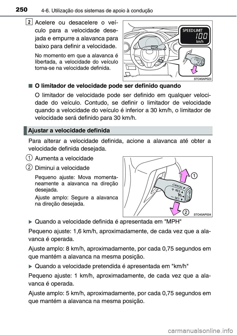 TOYOTA YARIS HATCHBACK 2015  Manual de utilização (in Portuguese) 2504-6. Utilização dos sistemas de apoio à condução
Acelere ou desacelere o veí-
culo para a velocidade dese-
jada e empurre a alavanca para
baixo para definir a velocidade.
No momento em que a 