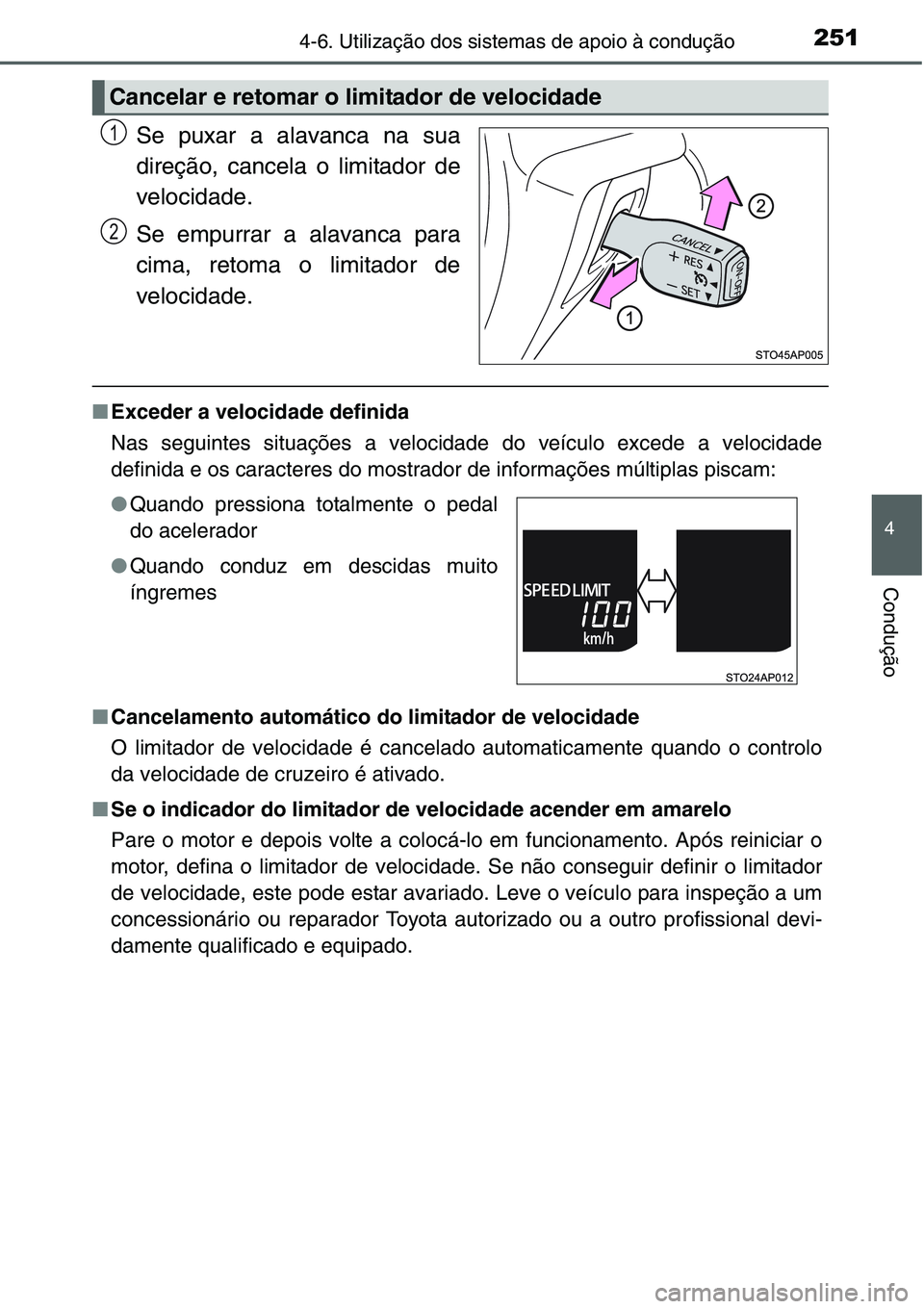 TOYOTA YARIS HATCHBACK 2015  Manual de utilização (in Portuguese) 2514-6. Utilização dos sistemas de apoio à condução
4
Condução
Se puxar a alavanca na sua
direção, cancela o limitador de
velocidade.
Se empurrar a alavanca para
cima, retoma o limitador de
v