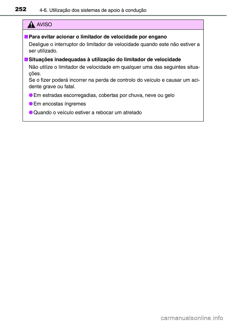 TOYOTA YARIS HATCHBACK 2015  Manual de utilização (in Portuguese) 2524-6. Utilização dos sistemas de apoio à condução
AV I S O
■Para evitar acionar o limitador de velocidade por engano
Desligue o interruptor do limitador de velocidade quando este não estiver