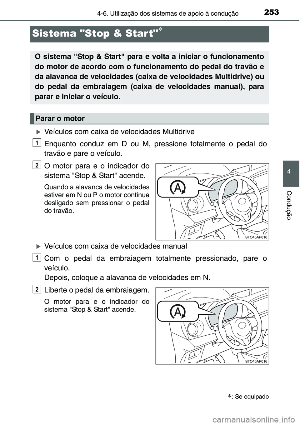 TOYOTA YARIS HATCHBACK 2015  Manual de utilização (in Portuguese) 253
4
4-6. Utilização dos sistemas de apoio à condução
Condução
Sistema "Stop & Star t"∗
�XVeículos com caixa de velocidades Multidrive
Enquanto conduz em D ou M, pressione totalment