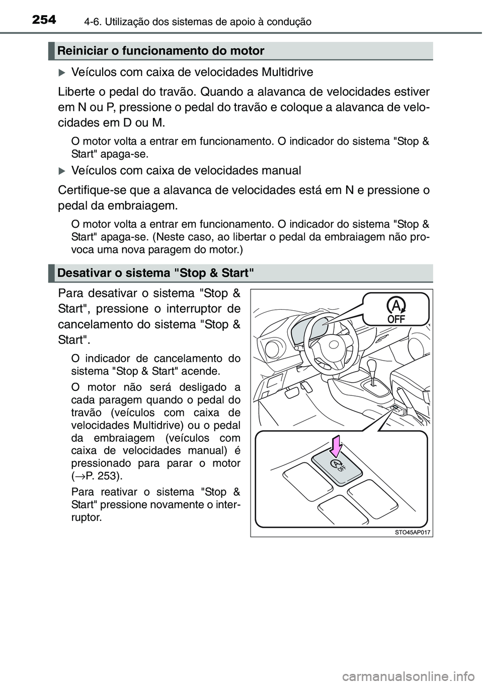 TOYOTA YARIS HATCHBACK 2015  Manual de utilização (in Portuguese) 2544-6. Utilização dos sistemas de apoio à condução
�XVeículos com caixa de velocidades Multidrive
Liberte o pedal do travão. Quando a alavanca de velocidades estiver
em N ou P, pressione o ped