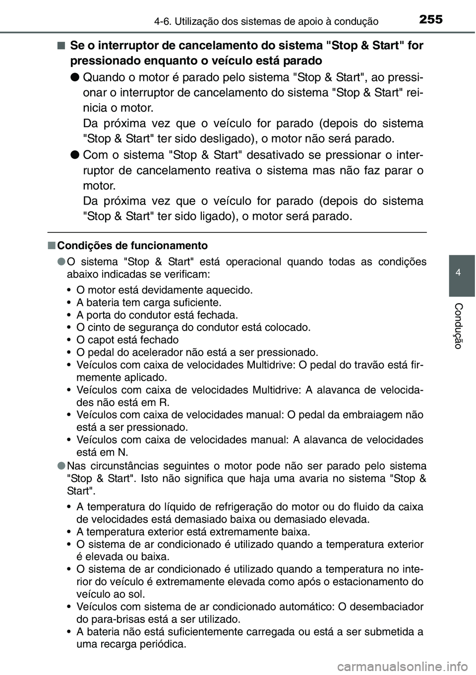 TOYOTA YARIS HATCHBACK 2015  Manual de utilização (in Portuguese) 2554-6. Utilização dos sistemas de apoio à condução
4
Condução
■Se o interruptor de cancelamento do sistema "Stop & Start" for
pressionado enquanto o veículo está parado
●Quando o