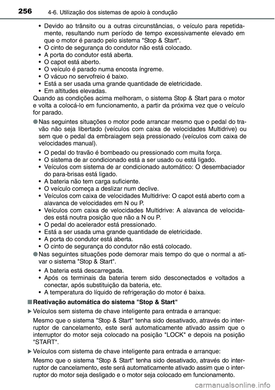 TOYOTA YARIS HATCHBACK 2015  Manual de utilização (in Portuguese) 2564-6. Utilização dos sistemas de apoio à condução
• Devido ao trânsito ou a outras circunstâncias, o veículo para repetida-
mente, resultando num período de tempo excessivamente elevado e