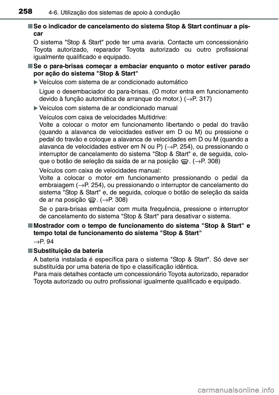 TOYOTA YARIS HATCHBACK 2015  Manual de utilização (in Portuguese) 2584-6. Utilização dos sistemas de apoio à condução
■Se o indicador de cancelamento do sistema Stop & Start continuar a pis-
car
O sistema "Stop & Start" pode ter uma avaria. Contacte u