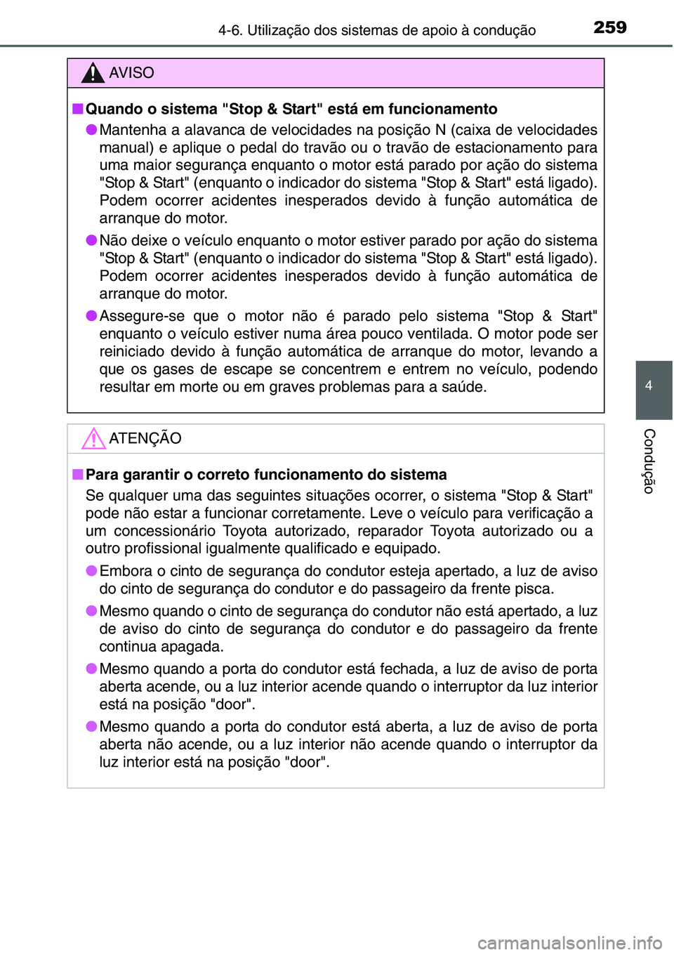 TOYOTA YARIS HATCHBACK 2015  Manual de utilização (in Portuguese) 2594-6. Utilização dos sistemas de apoio à condução
4
Condução
AV I S O
■Quando o sistema "Stop & Start" está em funcionamento
●Mantenha a alavanca de velocidades na posição N (c