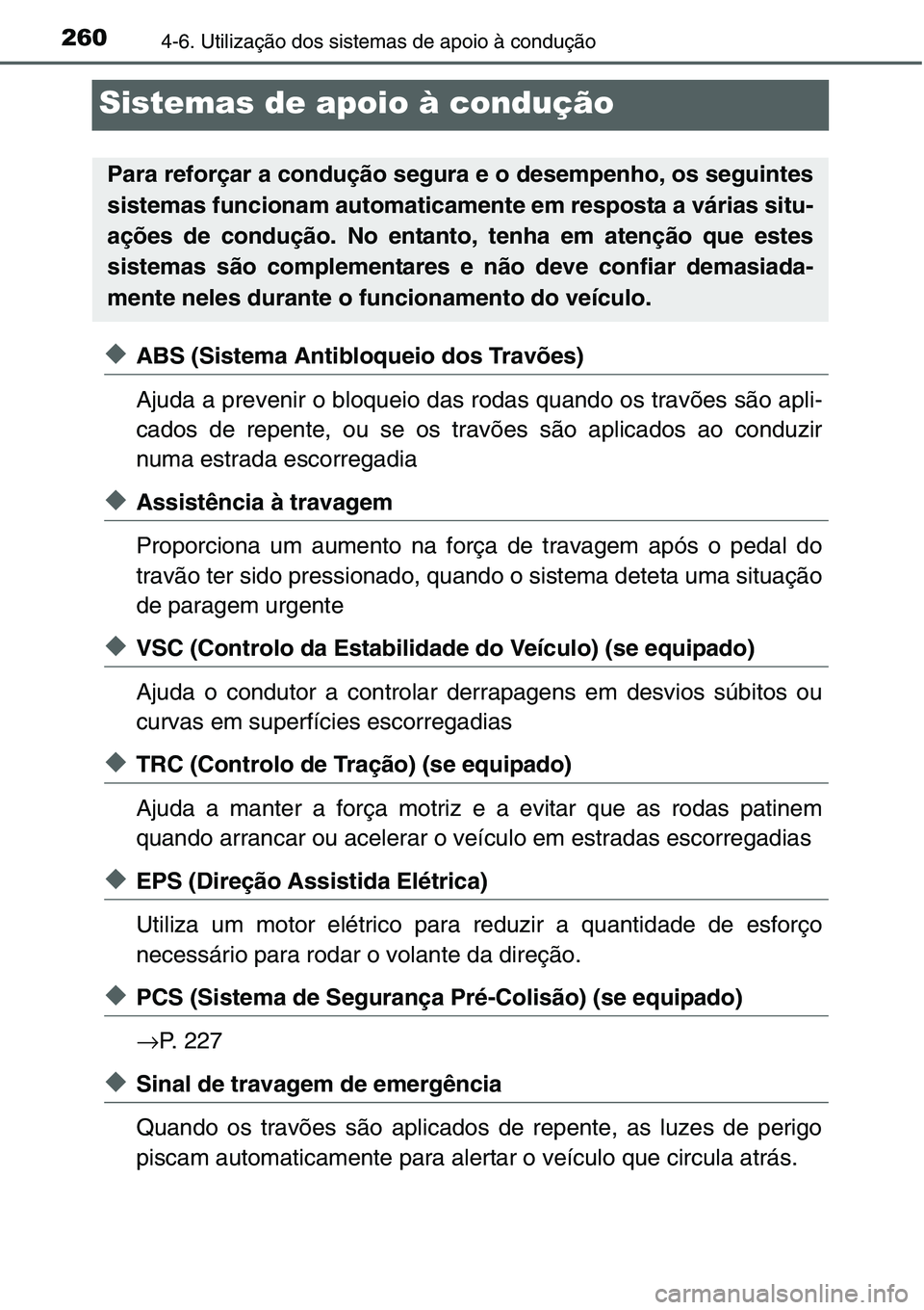 TOYOTA YARIS HATCHBACK 2015 Manual de utilização (in Portuguese) 2604-6. Utilização dos sistemas de apoio à condução
Sistemas de apoio à condução
◆ABS (Sistema Antibloqueio dos Travões)
Ajuda a prevenir o bloqueio das rodas quando os travões são apli-
TOYOTA YARIS HATCHBACK 2015 Manual de utilização (in Portuguese) 2604-6. Utilização dos sistemas de apoio à condução
Sistemas de apoio à condução
◆ABS (Sistema Antibloqueio dos Travões)
Ajuda a prevenir o bloqueio das rodas quando os travões são apli-