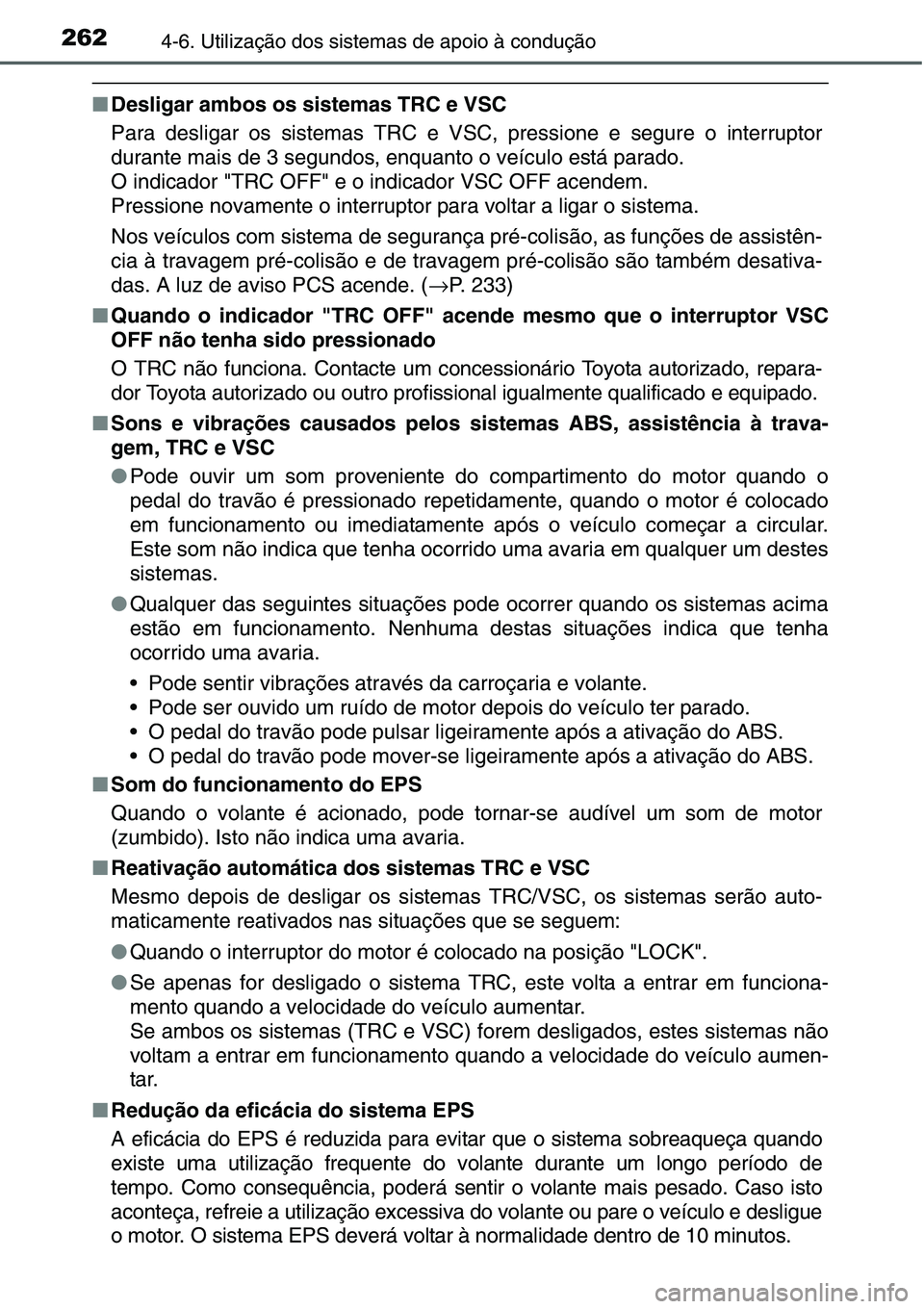 TOYOTA YARIS HATCHBACK 2015 Manual de utilização (in Portuguese) 2624-6. Utilização dos sistemas de apoio à condução
■Desligar ambos os sistemas TRC e VSC
Para desligar os sistemas TRC e VSC, pressione e segure o interruptor
durante mais de 3 segundos, enqua TOYOTA YARIS HATCHBACK 2015 Manual de utilização (in Portuguese) 2624-6. Utilização dos sistemas de apoio à condução
■Desligar ambos os sistemas TRC e VSC
Para desligar os sistemas TRC e VSC, pressione e segure o interruptor
durante mais de 3 segundos, enqua