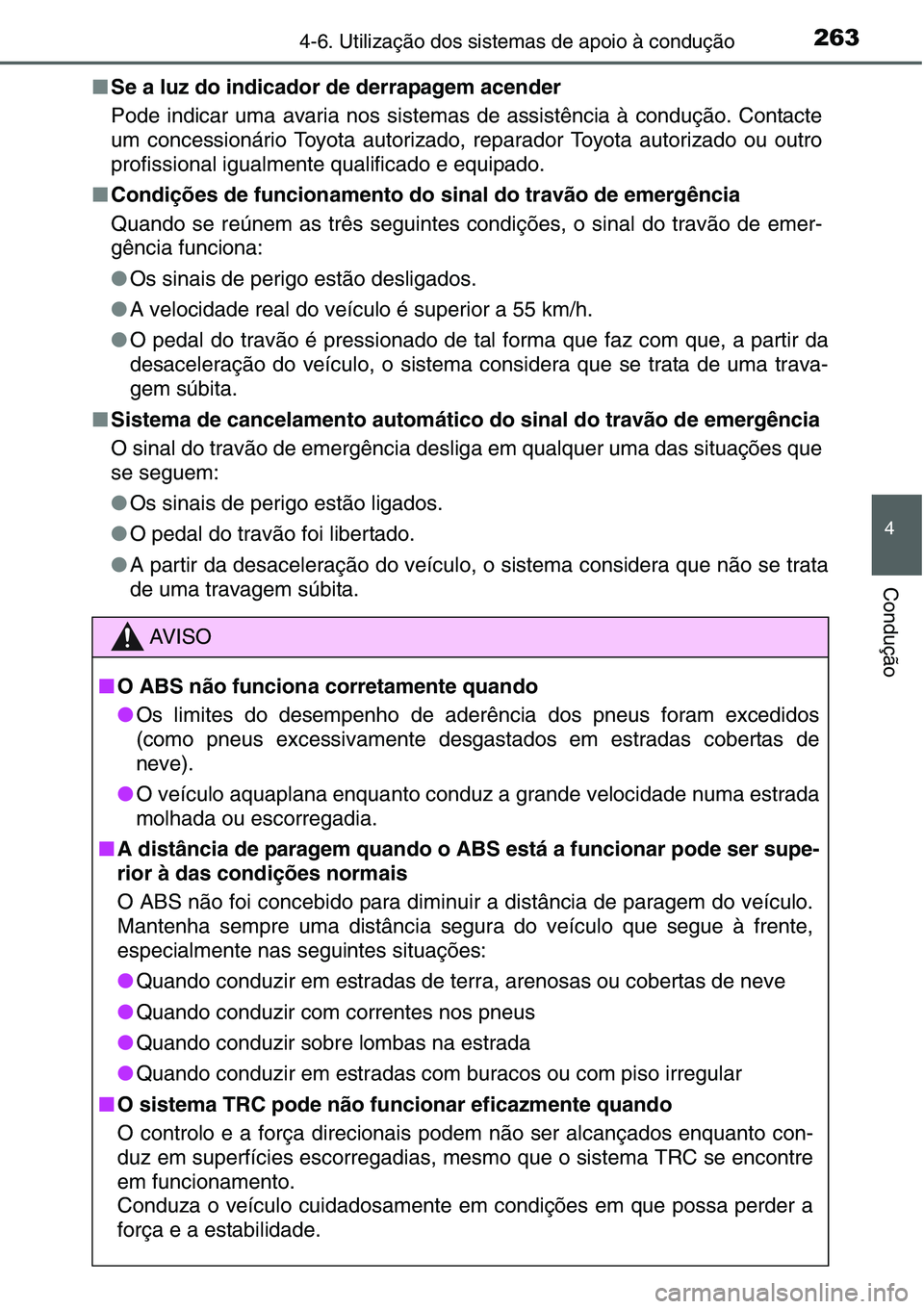 TOYOTA YARIS HATCHBACK 2015 Manual de utilização (in Portuguese) 2634-6. Utilização dos sistemas de apoio à condução
4
Condução
■Se a luz do indicador de derrapagem acender
Pode indicar uma avaria nos sistemas de assistência à condução. Contacte
um con TOYOTA YARIS HATCHBACK 2015 Manual de utilização (in Portuguese) 2634-6. Utilização dos sistemas de apoio à condução
4
Condução
■Se a luz do indicador de derrapagem acender
Pode indicar uma avaria nos sistemas de assistência à condução. Contacte
um con