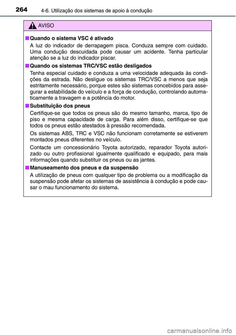 TOYOTA YARIS HATCHBACK 2015 Manual de utilização (in Portuguese) 2644-6. Utilização dos sistemas de apoio à condução
AV I S O
■Quando o sistema VSC é ativado
A luz do indicador de derrapagem pisca. Conduza sempre com cuidado.
Uma condução descuidada pode TOYOTA YARIS HATCHBACK 2015 Manual de utilização (in Portuguese) 2644-6. Utilização dos sistemas de apoio à condução
AV I S O
■Quando o sistema VSC é ativado
A luz do indicador de derrapagem pisca. Conduza sempre com cuidado.
Uma condução descuidada pode