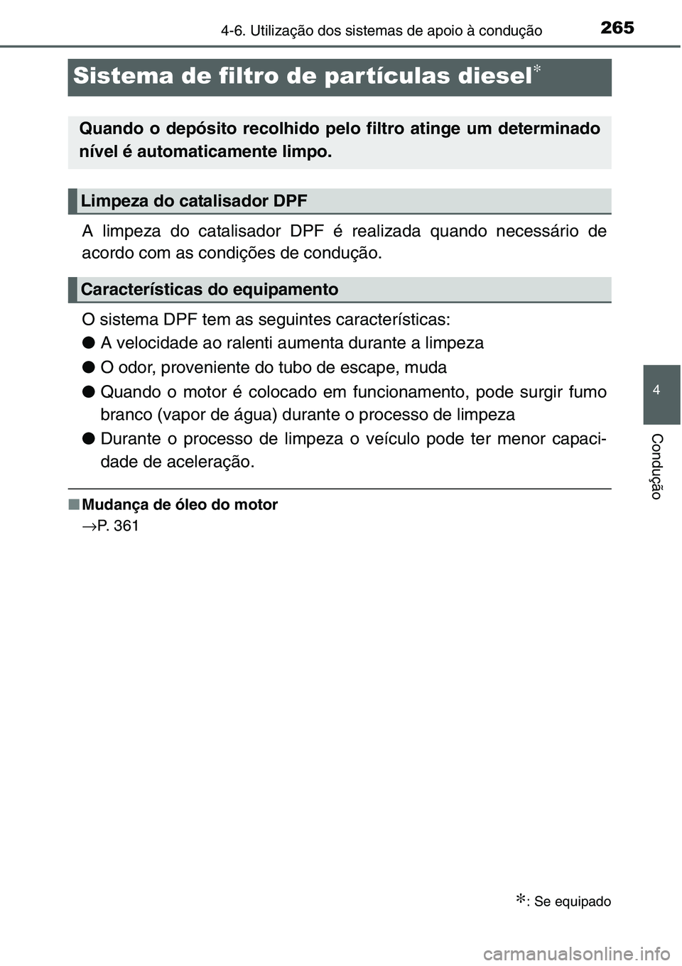 TOYOTA YARIS HATCHBACK 2015 Manual de utilização (in Portuguese) 265
4
4-6. Utilização dos sistemas de apoio à condução
Condução
Sistema de filtro de partículas diesel∗
A limpeza do catalisador DPF é realizada quando necessário de
acordo com as condiç TOYOTA YARIS HATCHBACK 2015 Manual de utilização (in Portuguese) 265
4
4-6. Utilização dos sistemas de apoio à condução
Condução
Sistema de filtro de partículas diesel∗
A limpeza do catalisador DPF é realizada quando necessário de
acordo com as condiç