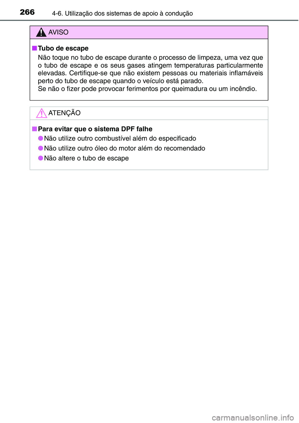 TOYOTA YARIS HATCHBACK 2015 Manual de utilização (in Portuguese) 2664-6. Utilização dos sistemas de apoio à condução
AV I S O
■Tubo de escape
Não toque no tubo de escape durante o processo de limpeza, uma vez que
o tubo de escape e os seus gases atingem tem TOYOTA YARIS HATCHBACK 2015 Manual de utilização (in Portuguese) 2664-6. Utilização dos sistemas de apoio à condução
AV I S O
■Tubo de escape
Não toque no tubo de escape durante o processo de limpeza, uma vez que
o tubo de escape e os seus gases atingem tem