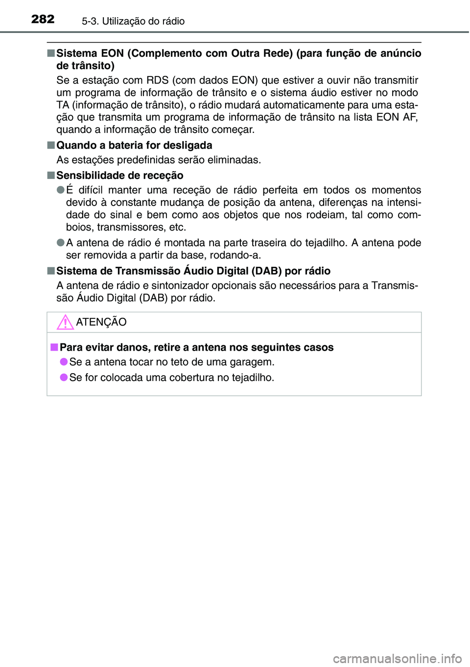 TOYOTA YARIS HATCHBACK 2015 Manual de utilização (in Portuguese) 2825-3. Utilização do rádio
■Sistema EON (Complemento com Outra Rede) (para função de anúncio
de trânsito)
Se a estação com RDS (com dados EON) que estiver a ouvir não transmitir
um progra TOYOTA YARIS HATCHBACK 2015 Manual de utilização (in Portuguese) 2825-3. Utilização do rádio
■Sistema EON (Complemento com Outra Rede) (para função de anúncio
de trânsito)
Se a estação com RDS (com dados EON) que estiver a ouvir não transmitir
um progra