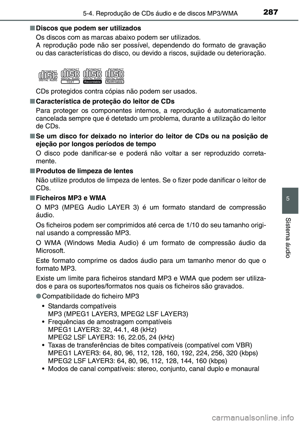TOYOTA YARIS HATCHBACK 2015 Manual de utilização (in Portuguese) 2875-4. Reprodução de CDs áudio e de discos MP3/WMA
5
Sistema áudio
■Discos que podem ser utilizados
Os discos com as marcas abaixo podem ser utilizados.
A reprodução pode não ser possível, TOYOTA YARIS HATCHBACK 2015 Manual de utilização (in Portuguese) 2875-4. Reprodução de CDs áudio e de discos MP3/WMA
5
Sistema áudio
■Discos que podem ser utilizados
Os discos com as marcas abaixo podem ser utilizados.
A reprodução pode não ser possível,