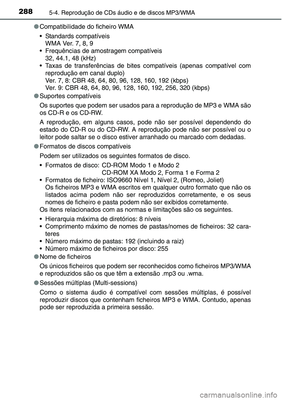TOYOTA YARIS HATCHBACK 2015 Manual de utilização (in Portuguese) 2885-4. Reprodução de CDs áudio e de discos MP3/WMA
●Compatibilidade do ficheiro WMA
• Standards compatíveis
WMA Ver. 7, 8, 9
• Frequências de amostragem compatíveis
32, 44.1, 48 (kHz)
• TOYOTA YARIS HATCHBACK 2015 Manual de utilização (in Portuguese) 2885-4. Reprodução de CDs áudio e de discos MP3/WMA
●Compatibilidade do ficheiro WMA
• Standards compatíveis
WMA Ver. 7, 8, 9
• Frequências de amostragem compatíveis
32, 44.1, 48 (kHz)
•