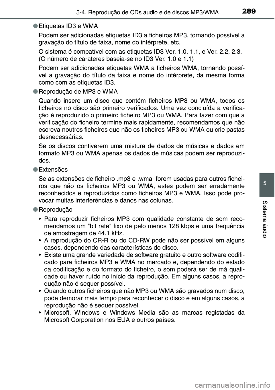 TOYOTA YARIS HATCHBACK 2015 Manual de utilização (in Portuguese) 2895-4. Reprodução de CDs áudio e de discos MP3/WMA
5
Sistema áudio
●Etiquetas ID3 e WMA
Podem ser adicionadas etiquetas ID3 a ficheiros MP3, tornando possível a
gravação do título de faixa, TOYOTA YARIS HATCHBACK 2015 Manual de utilização (in Portuguese) 2895-4. Reprodução de CDs áudio e de discos MP3/WMA
5
Sistema áudio
●Etiquetas ID3 e WMA
Podem ser adicionadas etiquetas ID3 a ficheiros MP3, tornando possível a
gravação do título de faixa,