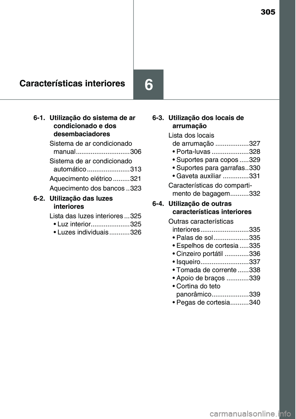 TOYOTA YARIS HATCHBACK 2015 Manual de utilização (in Portuguese) 305
6Características interiores
6-1. Utilização do sistema de ar
condicionado e dos
desembaciadores
Sistema de ar condicionado
manual ............................. 306
Sistema de ar condicionado TOYOTA YARIS HATCHBACK 2015 Manual de utilização (in Portuguese) 305
6Características interiores
6-1. Utilização do sistema de ar
condicionado e dos
desembaciadores
Sistema de ar condicionado
manual ............................. 306
Sistema de ar condicionado