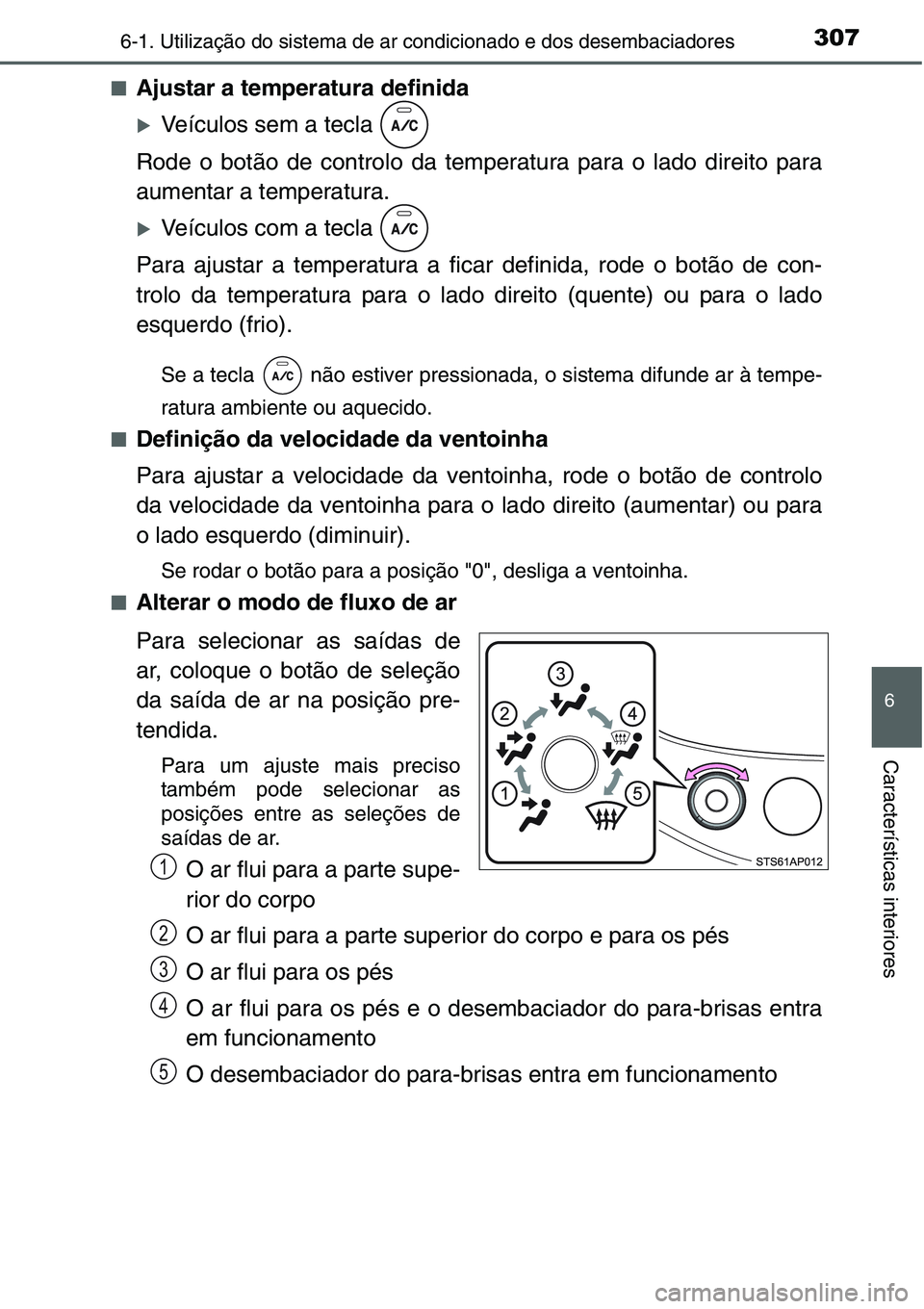 TOYOTA YARIS HATCHBACK 2015  Manual de utilização (in Portuguese) 3076-1. Utilização do sistema de ar condicionado e dos desembaciadores
6
Características interiores
■Ajustar a temperatura definida
�XVeículos sem a tecla   
Rode o botão de controlo da tempera
