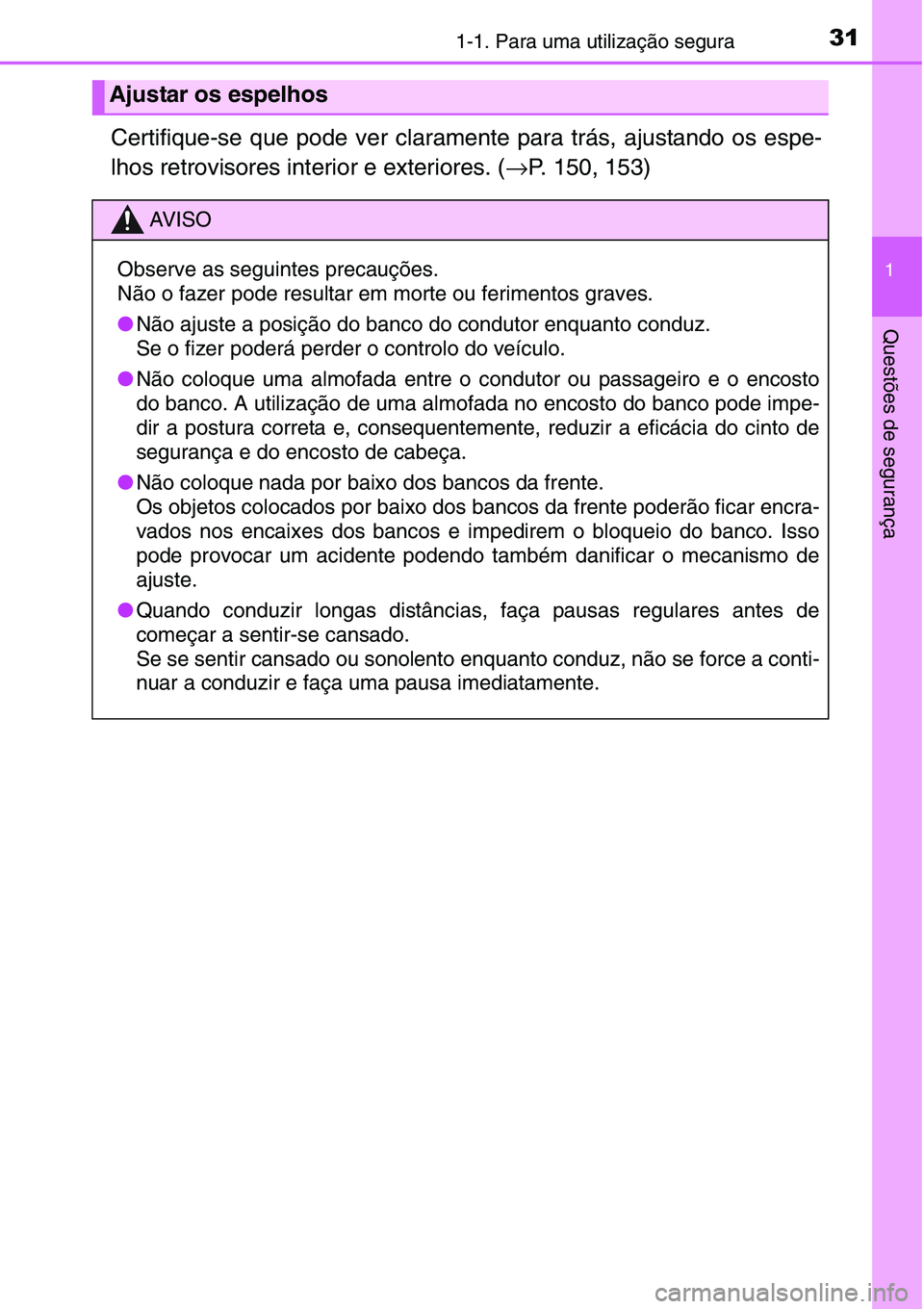 TOYOTA YARIS HATCHBACK 2015 Manual de utilização (in Portuguese) 311-1. Para uma utilização segura
1
Questões de segurança
Certifique-se que pode ver claramente para trás, ajustando os espe-
lhos retrovisores interior e exteriores. (→P. 150, 153)
Ajustar os TOYOTA YARIS HATCHBACK 2015 Manual de utilização (in Portuguese) 311-1. Para uma utilização segura
1
Questões de segurança
Certifique-se que pode ver claramente para trás, ajustando os espe-
lhos retrovisores interior e exteriores. (→P. 150, 153)
Ajustar os