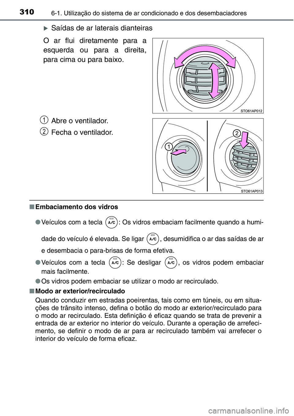 TOYOTA YARIS HATCHBACK 2015  Manual de utilização (in Portuguese) 3106-1. Utilização do sistema de ar condicionado e dos desembaciadores
�XSaídas de ar laterais dianteiras
O ar flui diretamente para a
esquerda ou para a direita,
para cima ou para baixo.
Abre o ve