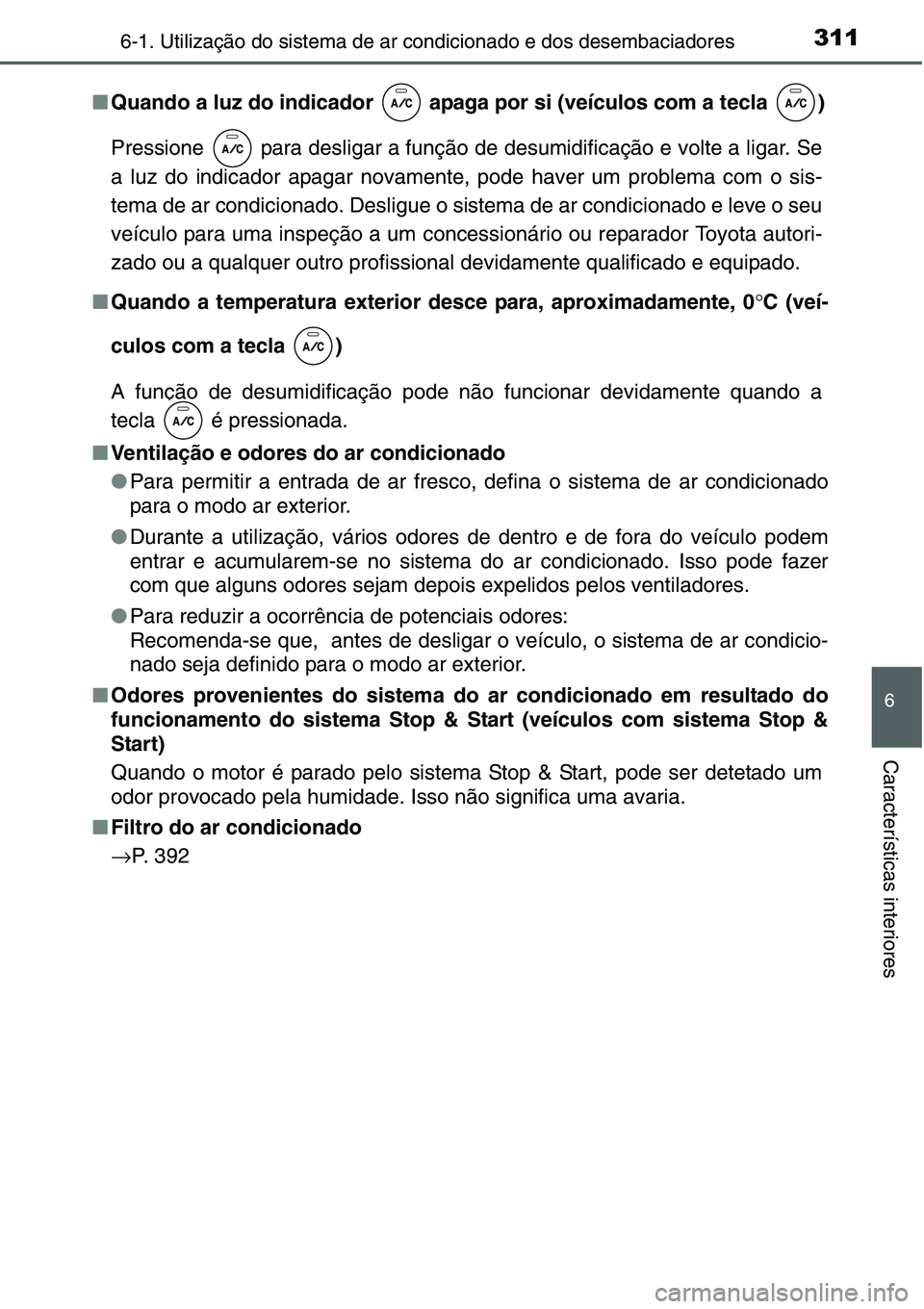 TOYOTA YARIS HATCHBACK 2015  Manual de utilização (in Portuguese) 3116-1. Utilização do sistema de ar condicionado e dos desembaciadores
6
Características interiores
■Quando a luz do indicador   apaga por si (veículos com a tecla  )
Pressione   para desligar a