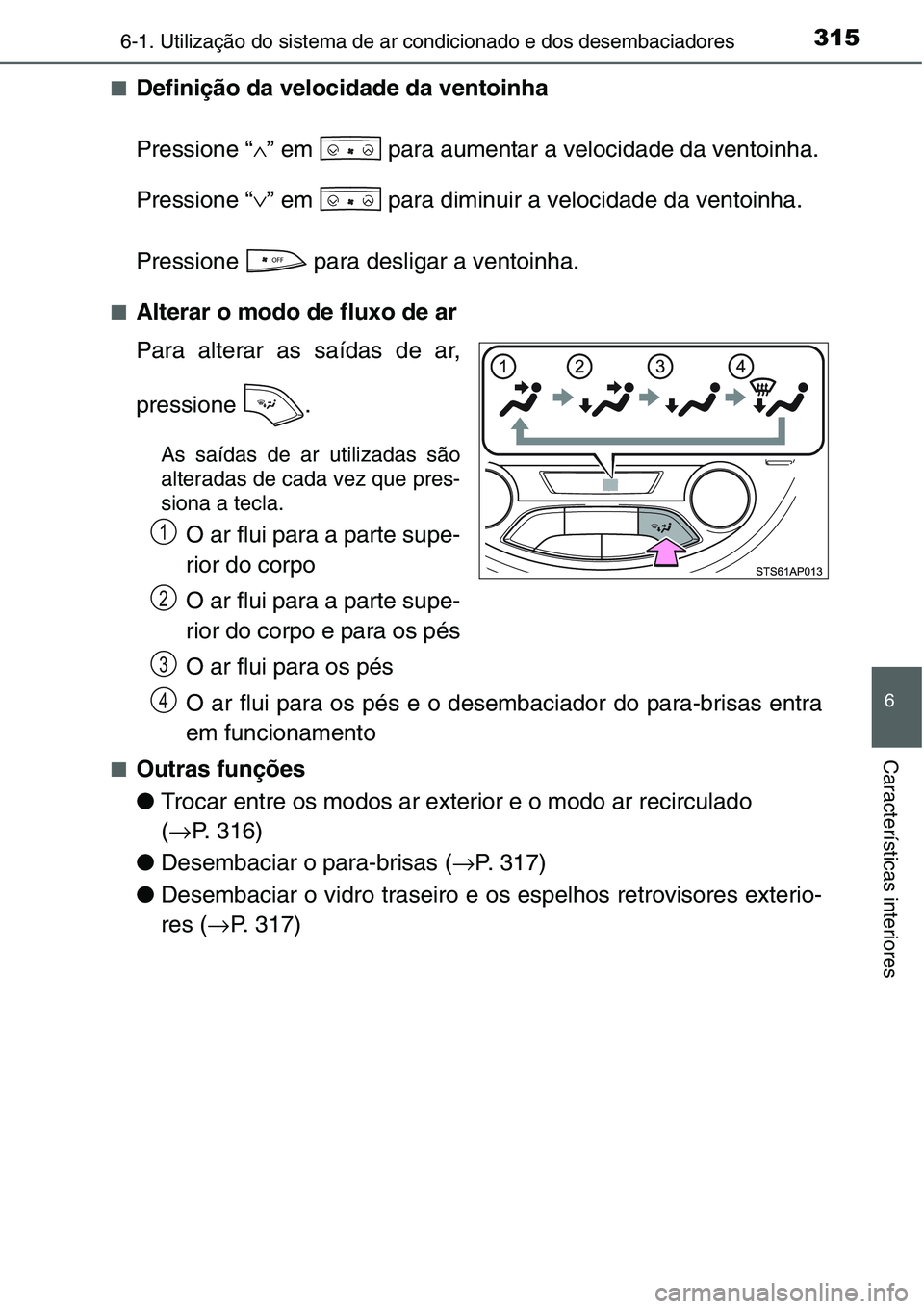 TOYOTA YARIS HATCHBACK 2015  Manual de utilização (in Portuguese) 3156-1. Utilização do sistema de ar condicionado e dos desembaciadores
6
Características interiores
■Definição da velocidade da ventoinha
Pressione “∧” em   para aumentar a velocidade da 
