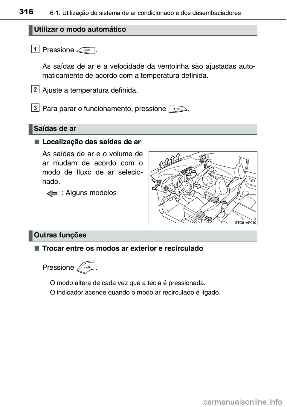 TOYOTA YARIS HATCHBACK 2015  Manual de utilização (in Portuguese) 3166-1. Utilização do sistema de ar condicionado e dos desembaciadores
Pressione .
As saídas de ar e a velocidade da ventoinha são ajustadas auto-
maticamente de acordo com a temperatura definida.