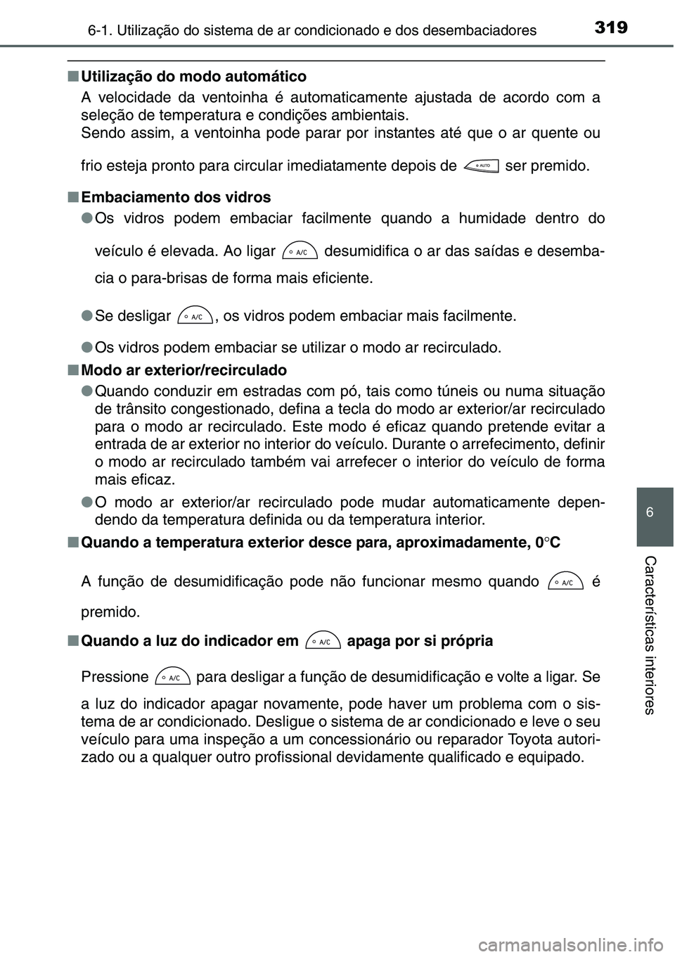 TOYOTA YARIS HATCHBACK 2015  Manual de utilização (in Portuguese) 3196-1. Utilização do sistema de ar condicionado e dos desembaciadores
6
Características interiores
■Utilização do modo automático
A velocidade da ventoinha é automaticamente ajustada de acor
