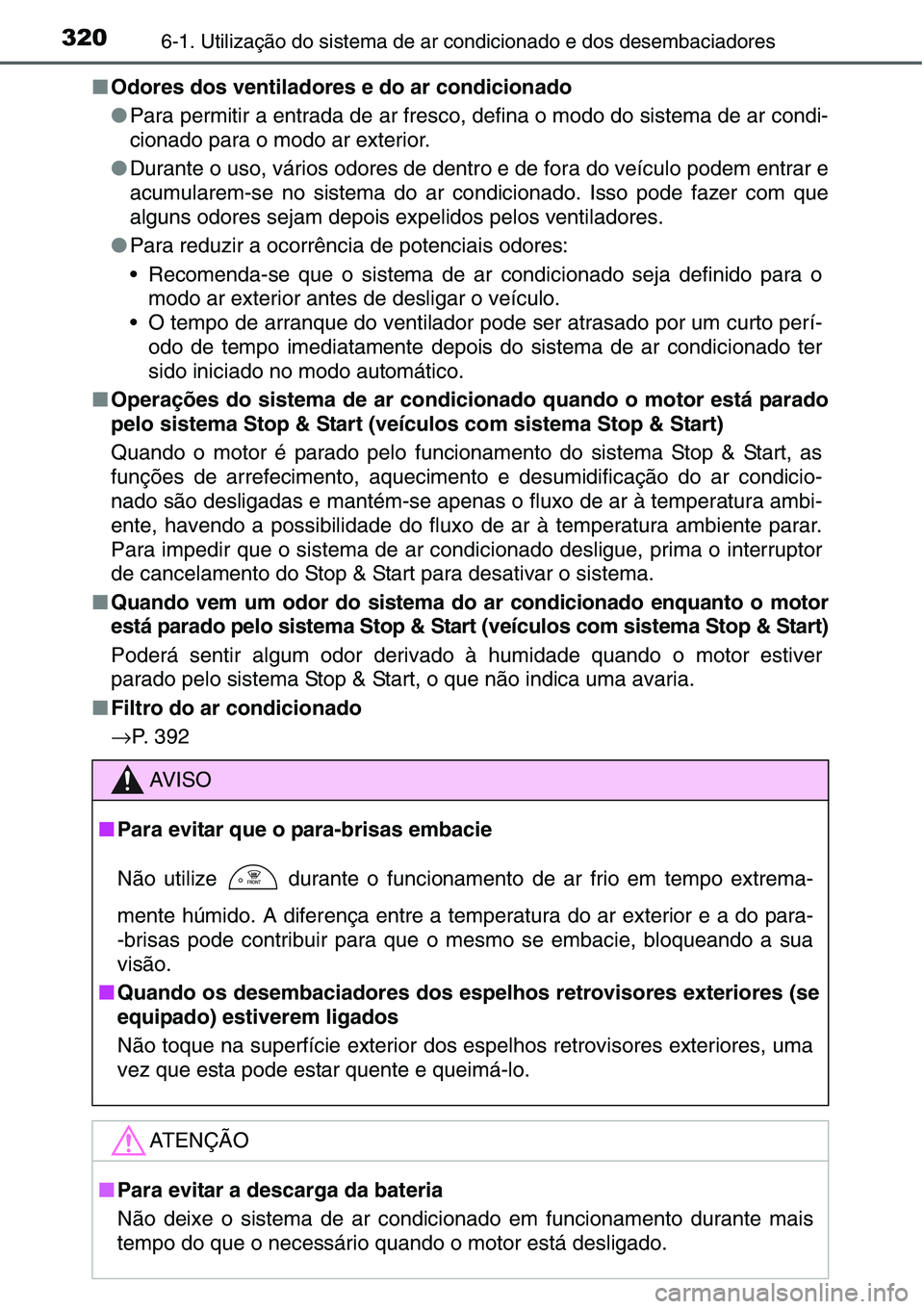 TOYOTA YARIS HATCHBACK 2015 Manual de utilização (in Portuguese) 3206-1. Utilização do sistema de ar condicionado e dos desembaciadores
■Odores dos ventiladores e do ar condicionado
●Para permitir a entrada de ar fresco, defina o modo do sistema de ar condi-
TOYOTA YARIS HATCHBACK 2015 Manual de utilização (in Portuguese) 3206-1. Utilização do sistema de ar condicionado e dos desembaciadores
■Odores dos ventiladores e do ar condicionado
●Para permitir a entrada de ar fresco, defina o modo do sistema de ar condi-