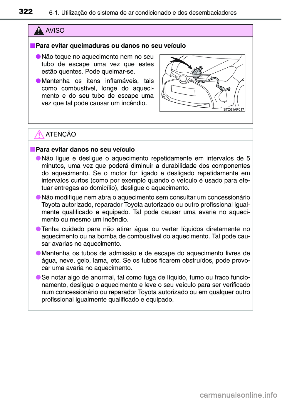 TOYOTA YARIS HATCHBACK 2015 Manual de utilização (in Portuguese) 3226-1. Utilização do sistema de ar condicionado e dos desembaciadores
AV I S O
■Para evitar queimaduras ou danos no seu veículo
ATENÇÃO
■Para evitar danos no seu veículo
●Não ligue e des TOYOTA YARIS HATCHBACK 2015 Manual de utilização (in Portuguese) 3226-1. Utilização do sistema de ar condicionado e dos desembaciadores
AV I S O
■Para evitar queimaduras ou danos no seu veículo
ATENÇÃO
■Para evitar danos no seu veículo
●Não ligue e des