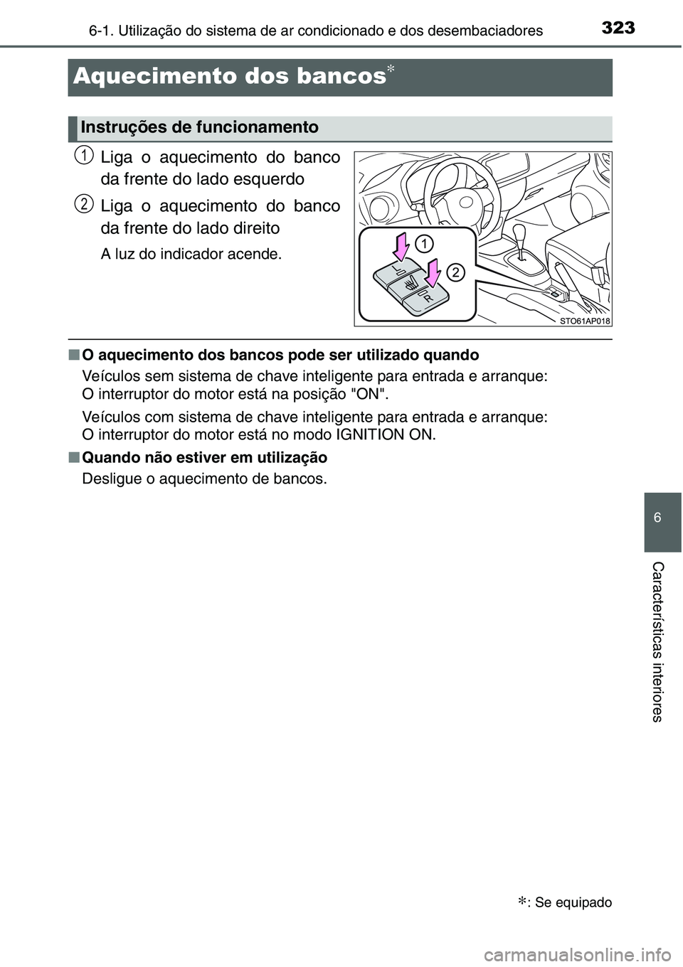TOYOTA YARIS HATCHBACK 2015 Manual de utilização (in Portuguese) 3236-1. Utilização do sistema de ar condicionado e dos desembaciadores
6
Características interiores
Aquecimento dos bancos∗
Liga o aquecimento do banco
da frente do lado esquerdo
Liga o aquecimen TOYOTA YARIS HATCHBACK 2015 Manual de utilização (in Portuguese) 3236-1. Utilização do sistema de ar condicionado e dos desembaciadores
6
Características interiores
Aquecimento dos bancos∗
Liga o aquecimento do banco
da frente do lado esquerdo
Liga o aquecimen