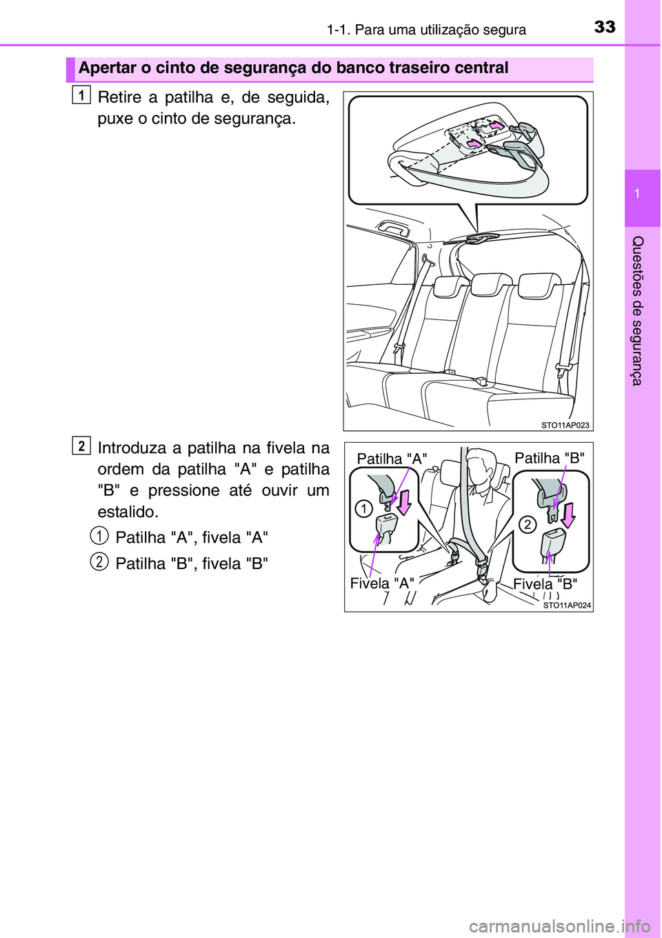 TOYOTA YARIS HATCHBACK 2015 Manual de utilização (in Portuguese) 331-1. Para uma utilização segura
1
Questões de segurança
Retire a patilha e, de seguida,
puxe o cinto de segurança.
Introduza a patilha na fivela na
ordem da patilha "A" e patilha
"B TOYOTA YARIS HATCHBACK 2015 Manual de utilização (in Portuguese) 331-1. Para uma utilização segura
1
Questões de segurança
Retire a patilha e, de seguida,
puxe o cinto de segurança.
Introduza a patilha na fivela na
ordem da patilha "A" e patilha
"B