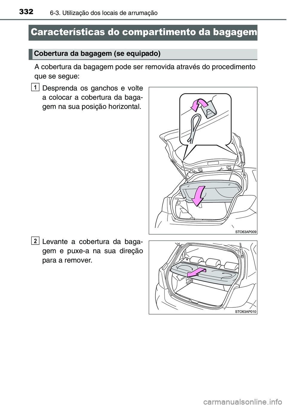 TOYOTA YARIS HATCHBACK 2015  Manual de utilização (in Portuguese) 3326-3. Utilização dos locais de arrumação
Características do compar timento da bagagem
A cobertura da bagagem pode ser removida através do procedimento
que se segue:
Desprenda os ganchos e volt
