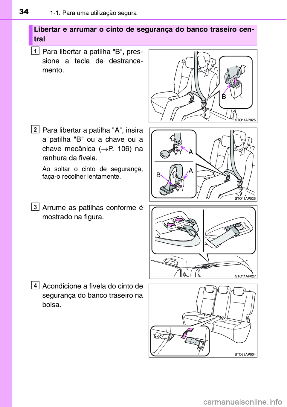 TOYOTA YARIS HATCHBACK 2015 Manual de utilização (in Portuguese) 341-1. Para uma utilização segura
Para libertar a patilha "B", pres-
sione a tecla de destranca-
mento.
Para libertar a patilha "A", insira
a patilha "B" ou a chave ou a
chav TOYOTA YARIS HATCHBACK 2015 Manual de utilização (in Portuguese) 341-1. Para uma utilização segura
Para libertar a patilha "B", pres-
sione a tecla de destranca-
mento.
Para libertar a patilha "A", insira
a patilha "B" ou a chave ou a
chav