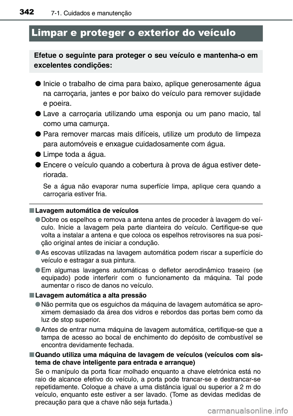 TOYOTA YARIS HATCHBACK 2015 Manual de utilização (in Portuguese) 3427-1. Cuidados e manutenção
Limpar e proteger o exterior do veículo
●Inicie o trabalho de cima para baixo, aplique generosamente água
na carroçaria, jantes e por baixo do veículo para remove TOYOTA YARIS HATCHBACK 2015 Manual de utilização (in Portuguese) 3427-1. Cuidados e manutenção
Limpar e proteger o exterior do veículo
●Inicie o trabalho de cima para baixo, aplique generosamente água
na carroçaria, jantes e por baixo do veículo para remove