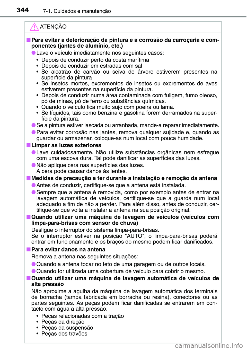 TOYOTA YARIS HATCHBACK 2015 Manual de utilização (in Portuguese) 3447-1. Cuidados e manutenção
ATENÇÃO
■Para evitar a deterioração da pintura e a corrosão da carroçaria e com-
ponentes (jantes de alumínio, etc.)
●Lave o veículo imediatamente nos segui TOYOTA YARIS HATCHBACK 2015 Manual de utilização (in Portuguese) 3447-1. Cuidados e manutenção
ATENÇÃO
■Para evitar a deterioração da pintura e a corrosão da carroçaria e com-
ponentes (jantes de alumínio, etc.)
●Lave o veículo imediatamente nos segui