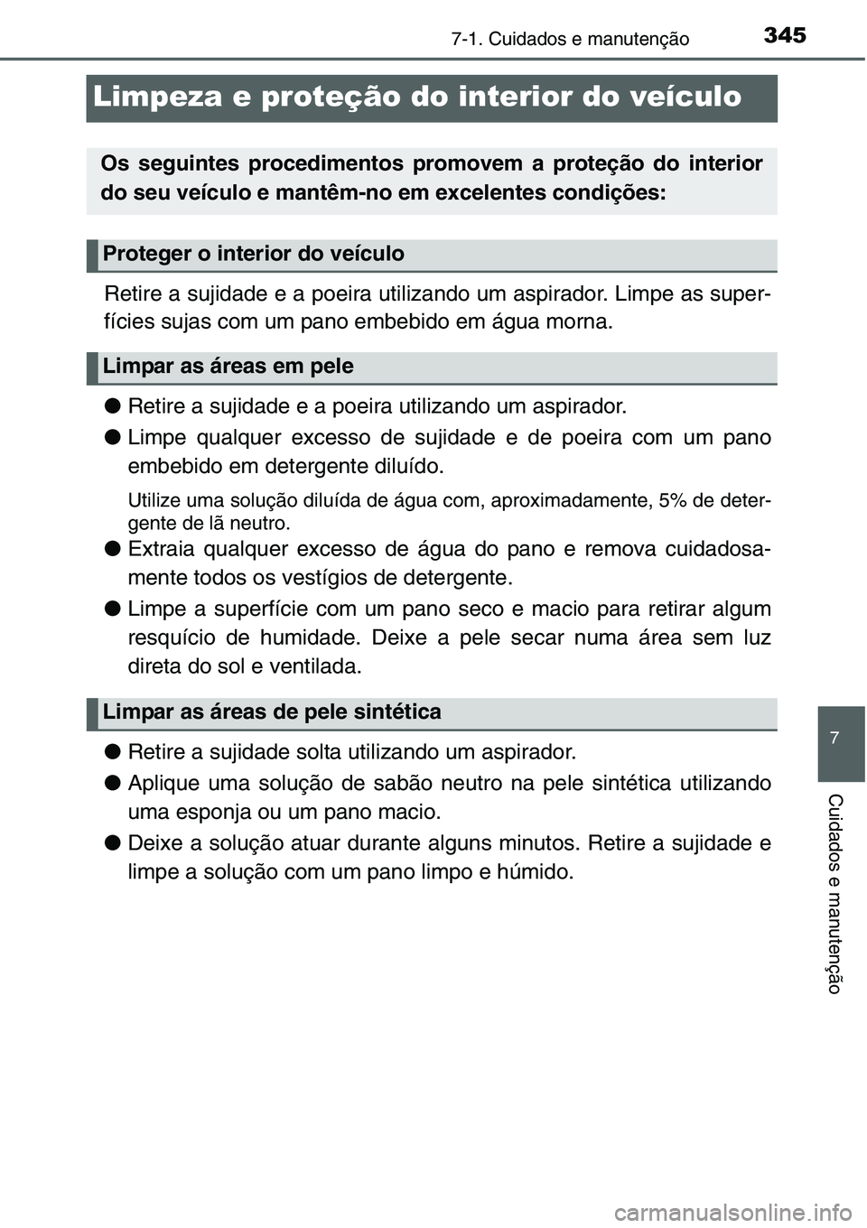 TOYOTA YARIS HATCHBACK 2015 Manual de utilização (in Portuguese) 3457-1. Cuidados e manutenção
7
Cuidados e manutenção
Limpeza e proteção do interior do veículo
Retire a sujidade e a poeira utilizando um aspirador. Limpe as super-
fícies sujas com um pano e TOYOTA YARIS HATCHBACK 2015 Manual de utilização (in Portuguese) 3457-1. Cuidados e manutenção
7
Cuidados e manutenção
Limpeza e proteção do interior do veículo
Retire a sujidade e a poeira utilizando um aspirador. Limpe as super-
fícies sujas com um pano e
